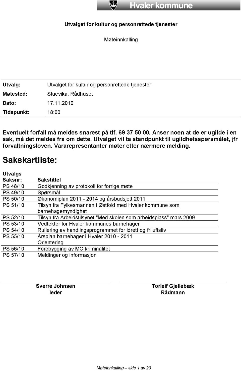 Utvalget vil ta standpunkt til ugildhetsspørsmålet, jfr forvaltningsloven. Vararepresentanter møter etter nærmere melding.