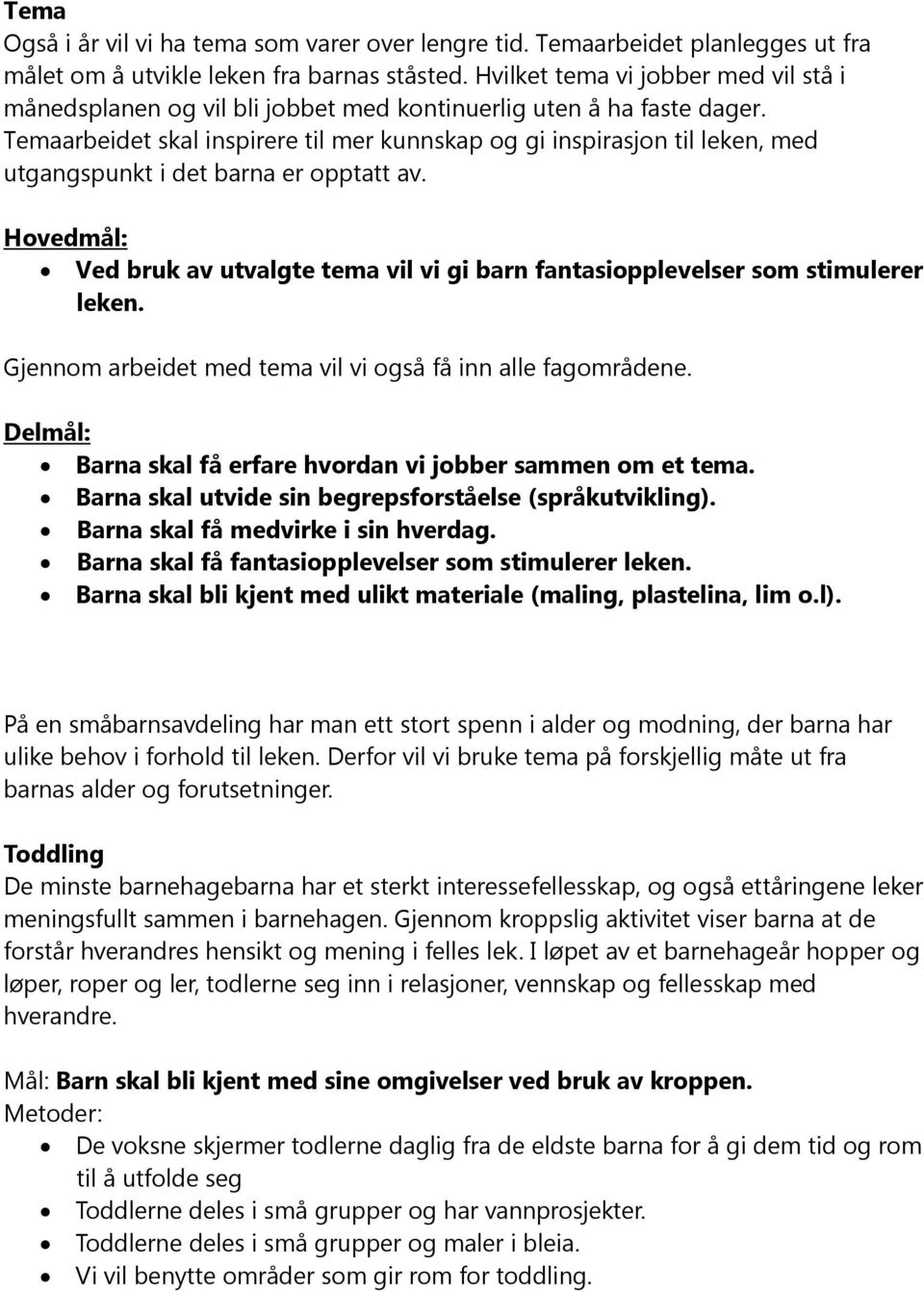 Temaarbeidet skal inspirere til mer kunnskap og gi inspirasjon til leken, med utgangspunkt i det barna er opptatt av.