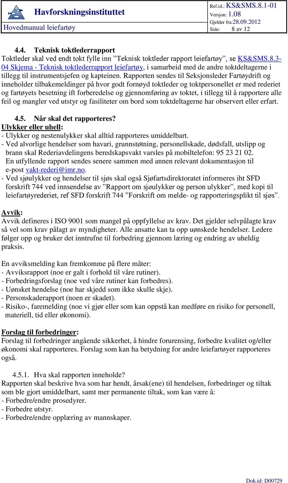 gjennomføring av toktet, i tillegg til å rapportere alle feil og mangler ved utstyr og fasiliteter om bord som toktdeltagerne har observert eller erfart. 4.5. Når skal det rapporteres?