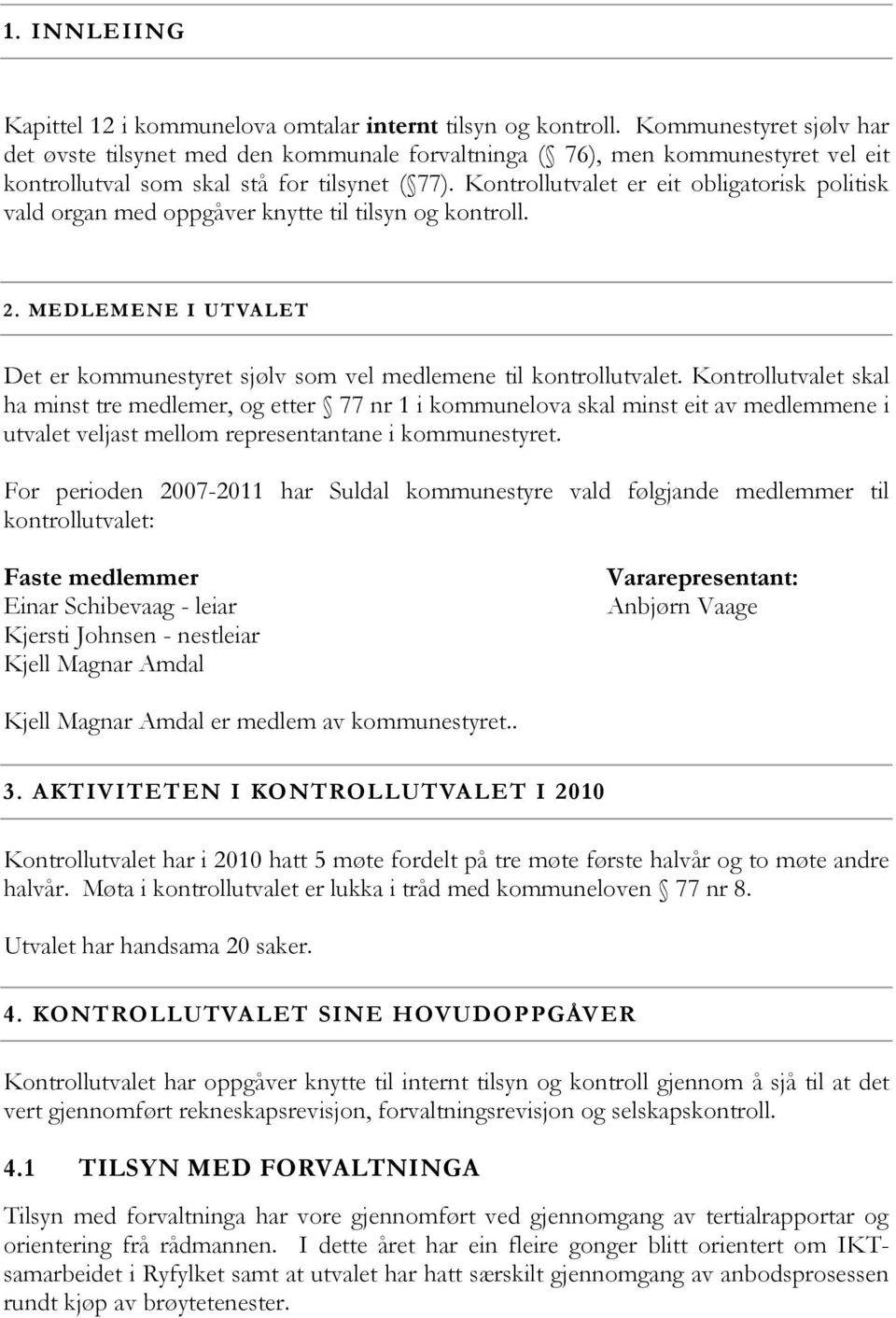 Kontrollutvalet er eit obligatorisk politisk vald organ med oppgåver knytte til tilsyn og kontroll. 2. MEDLEM ENE I UTVALET Det er kommunestyret sjølv som vel medlemene til kontrollutvalet.