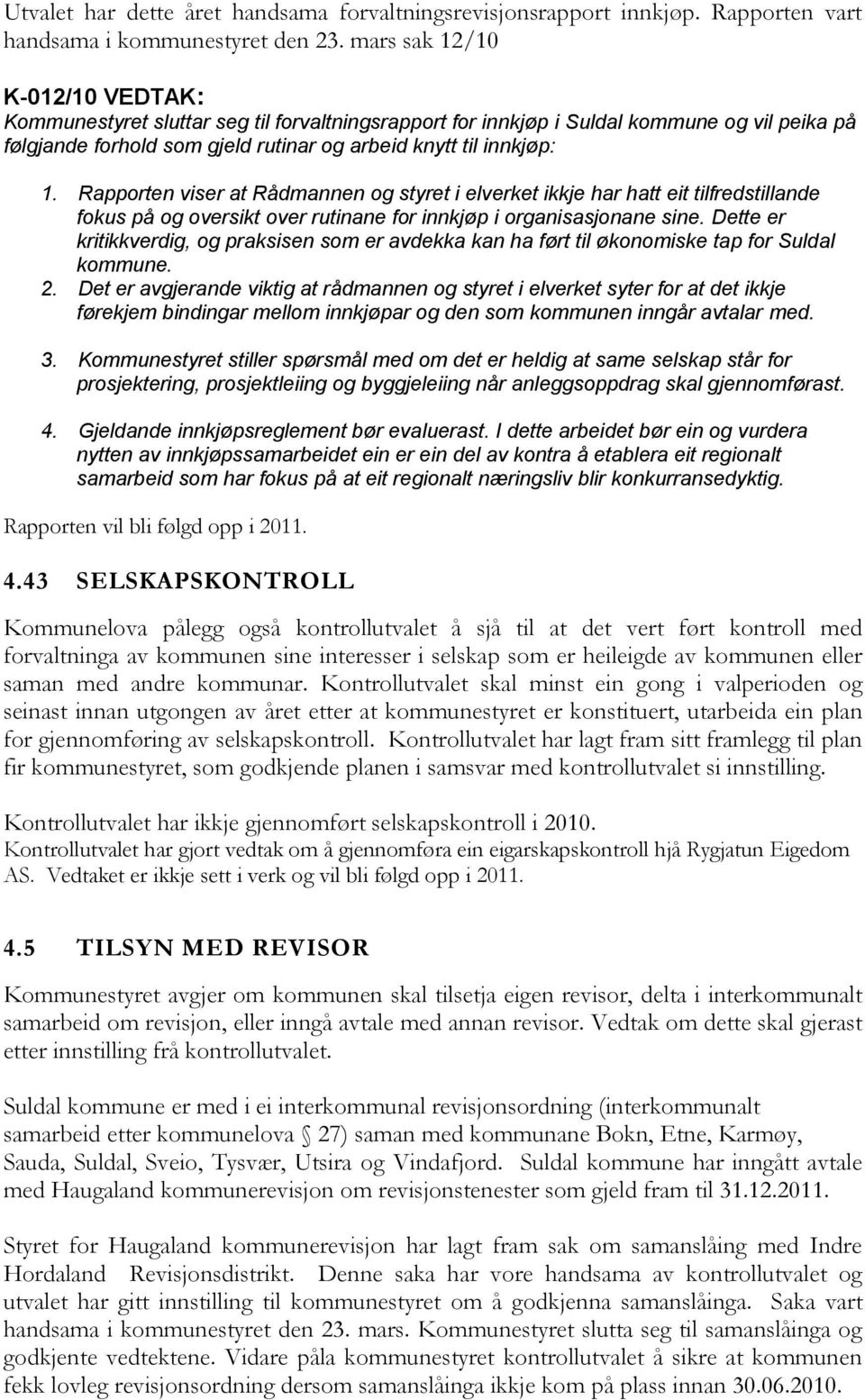 Rapporten viser at Rådmannen og styret i elverket ikkje har hatt eit tilfredstillande fokus på og oversikt over rutinane for innkjøp i organisasjonane sine.