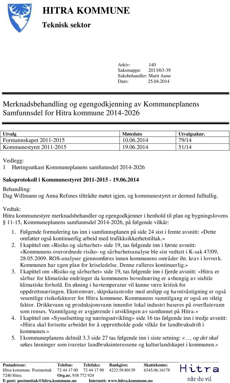 06.2014 51/14 Vedlegg: 1 Høringsutkast Kommuneplanens samfunnsdel 2014-2026 Saksprotokoll i Kommunestyret 2011-2015 - 19.06.2014 Behandling: Dag Willmann og Anna Refsnes tiltrådte møtet igjen, og kommunestyret er dermed fulltallig.