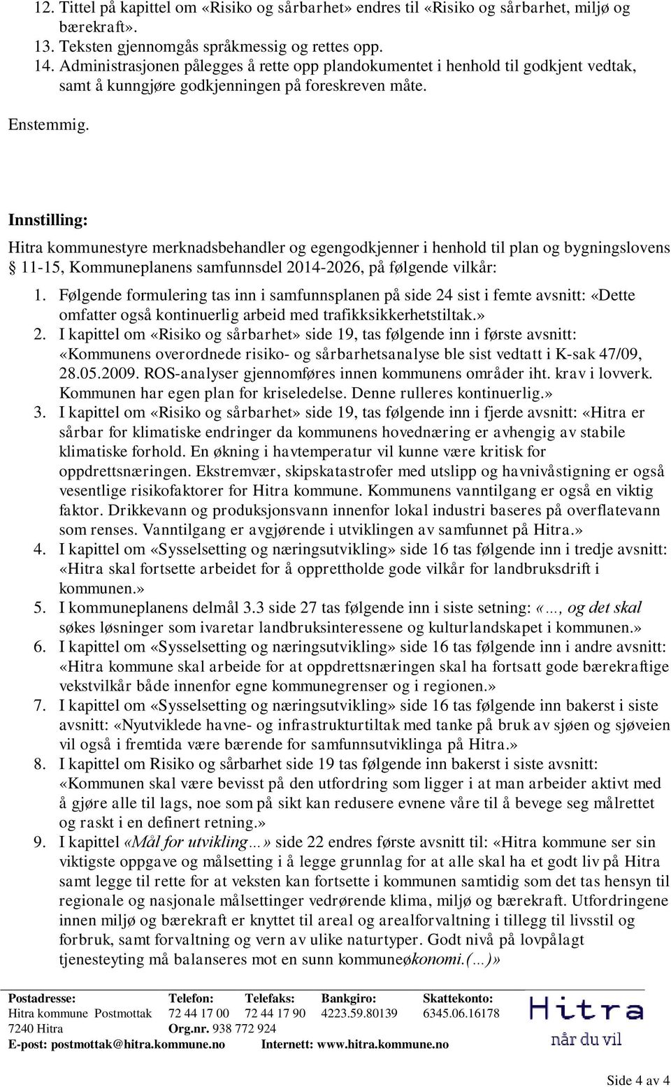 Innstilling: Hitra kommunestyre merknadsbehandler og egengodkjenner i henhold til plan og bygningslovens 11-15, Kommuneplanens samfunnsdel 2014-2026, på følgende vilkår: 1.