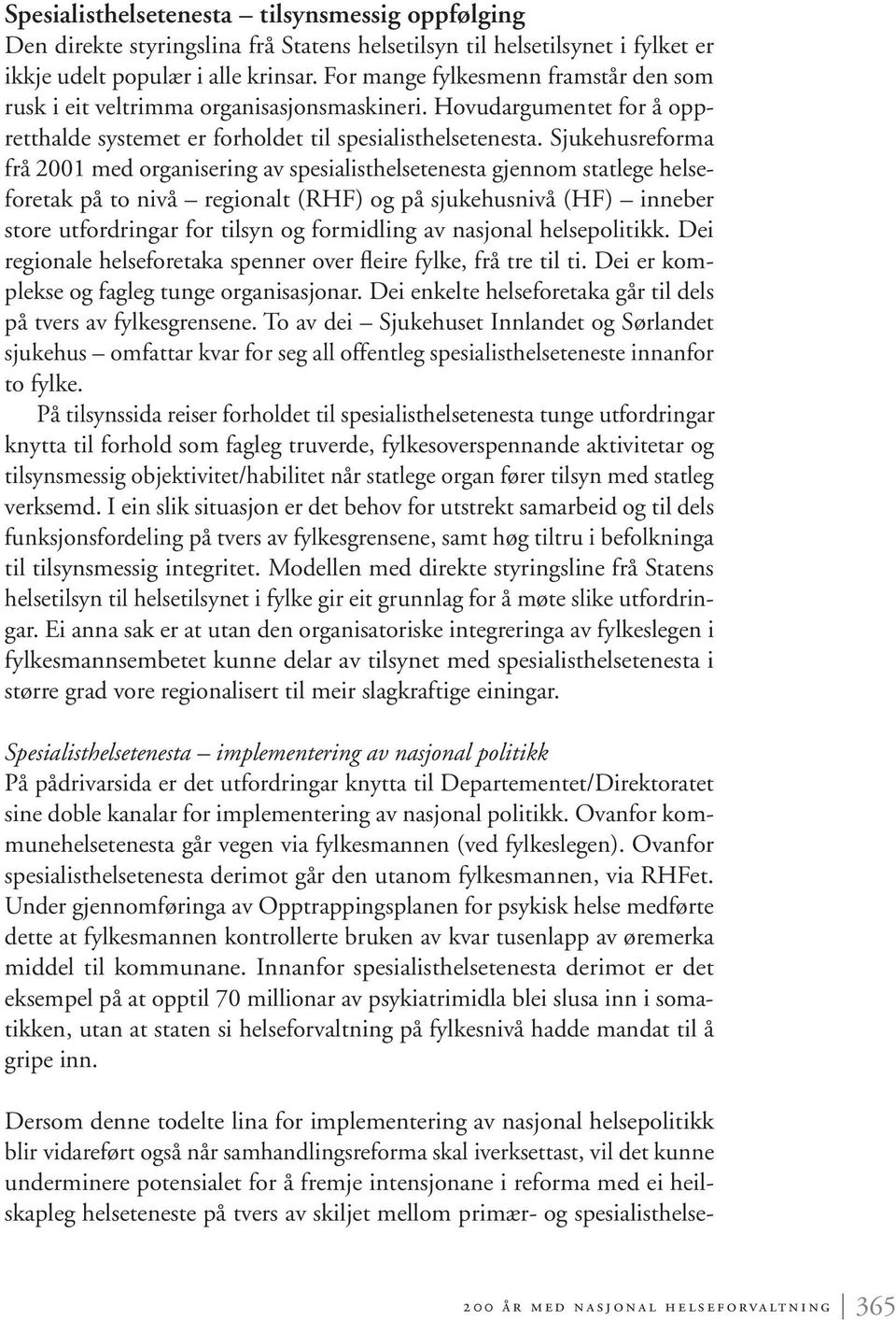 Sjukehusreforma frå 2001 med organisering av spesialisthelsetenesta gjennom statlege helseforetak på to nivå regionalt (RHF) og på sjukehusnivå (HF) inneber store utfordringar for tilsyn og