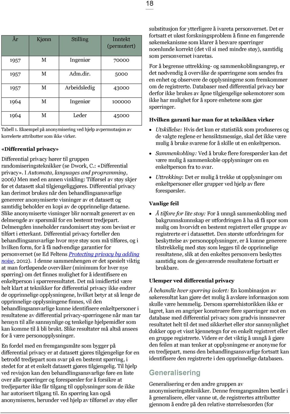 : «Differential privacy». I Automata, languages and programming, 2006) Men med en annen vinkling: Tilførsel av støy skjer før et datasett skal tilgjengeliggjøres.