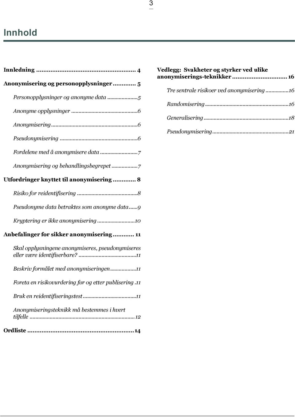 .. 21 Fordelene med å anonymisere data... 7 Anonymisering og behandlingsbegrepet... 7 Utfordringer knyttet til anonymisering... 8 Risiko for reidentifisering.