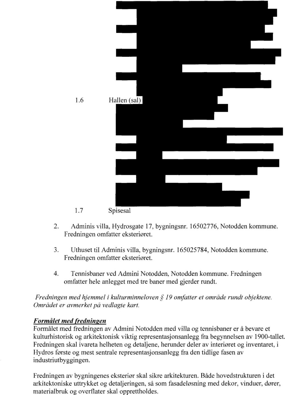 Fredningen med hjemmel i kulturminneloven 19 omfatter et område rundt objektene. Området er avmerket på vedlagte kart.