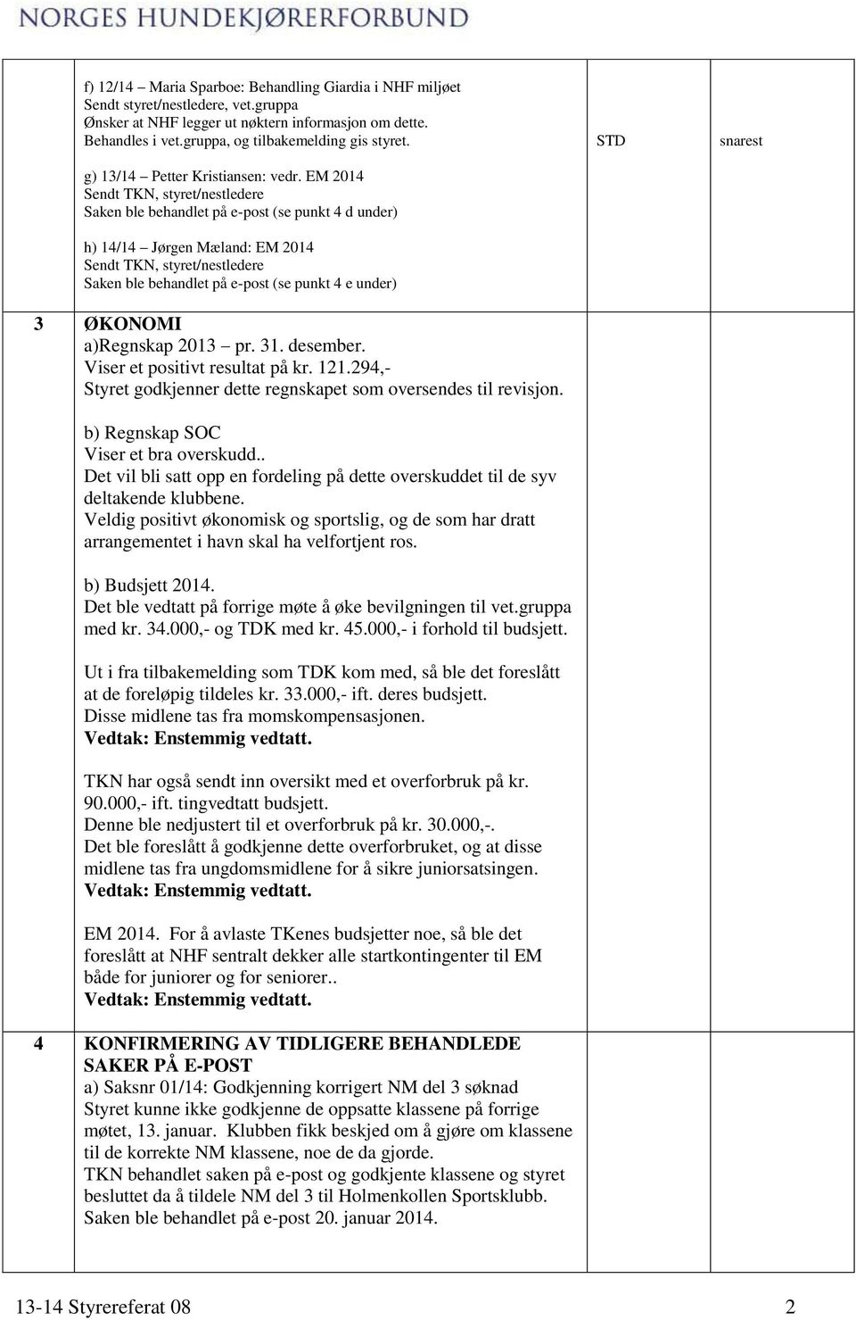 EM 2014 Sendt TKN, styret/nestledere Saken ble behandlet på e-post (se punkt 4 d under) h) 14/14 Jørgen Mæland: EM 2014 Sendt TKN, styret/nestledere Saken ble behandlet på e-post (se punkt 4 e under)