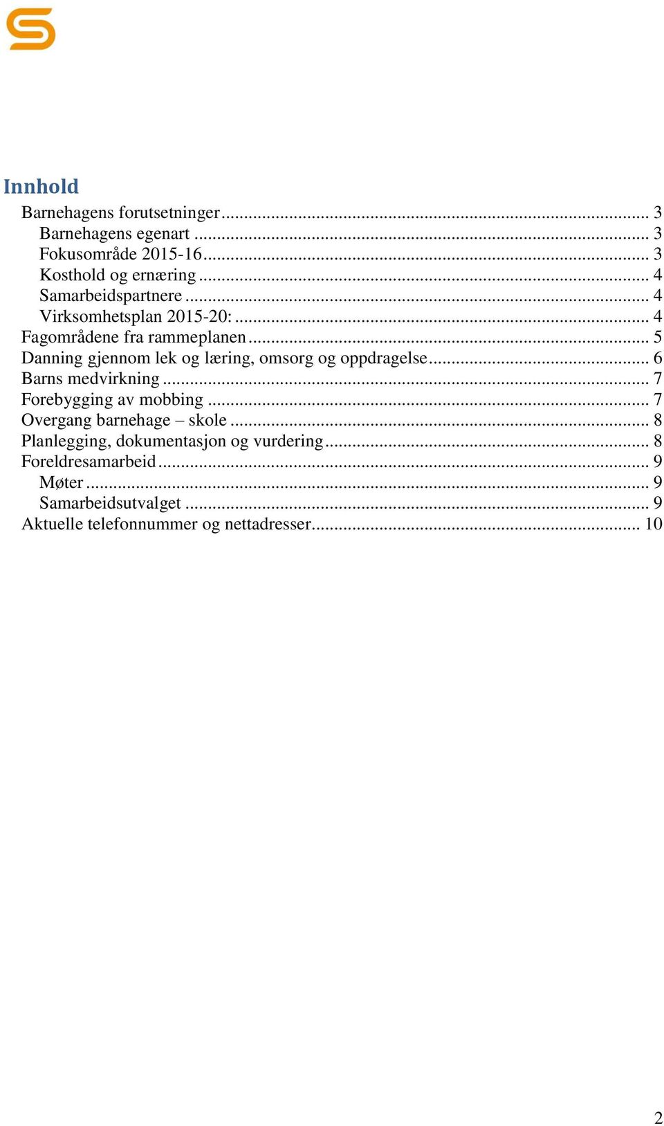 .. 5 Danning gjennom lek og læring, omsorg og oppdragelse... 6 Barns medvirkning... 7 Forebygging av mobbing.