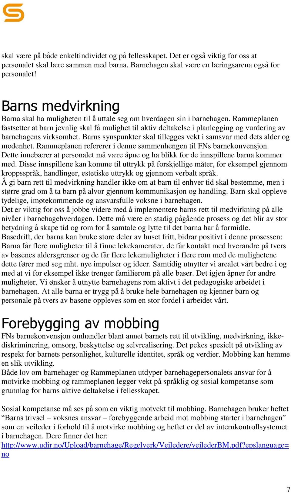 Rammeplanen fastsetter at barn jevnlig skal få mulighet til aktiv deltakelse i planlegging og vurdering av barnehagens virksomhet.