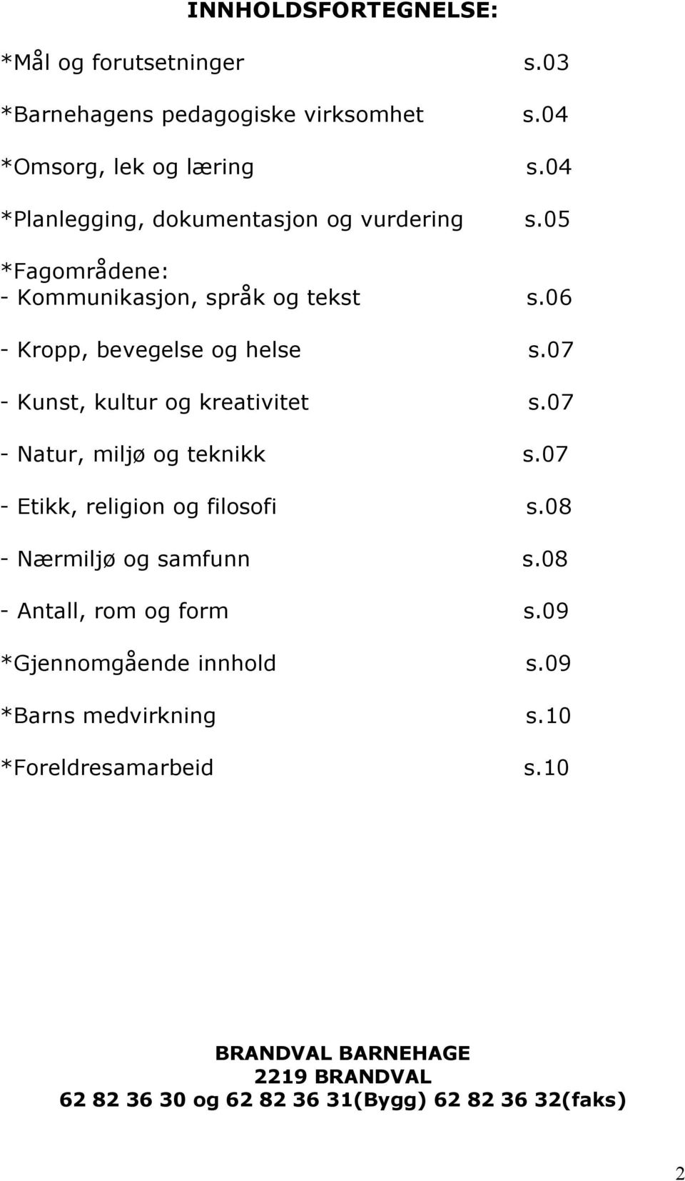 07 - Kunst, kultur og kreativitet s.07 - Natur, miljø og teknikk s.07 - Etikk, religion og filosofi s.08 - Nærmiljø og samfunn s.