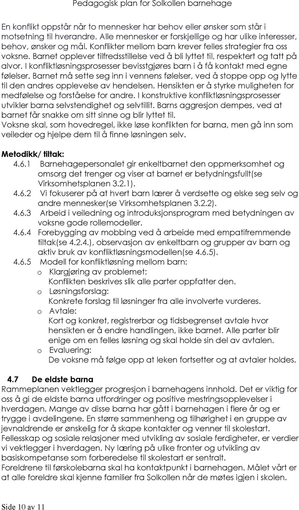 I konfliktløsningsprosesser bevisstgjøres barn i å få kontakt med egne følelser. Barnet må sette seg inn i vennens følelser, ved å stoppe opp og lytte til den andres opplevelse av hendelsen.