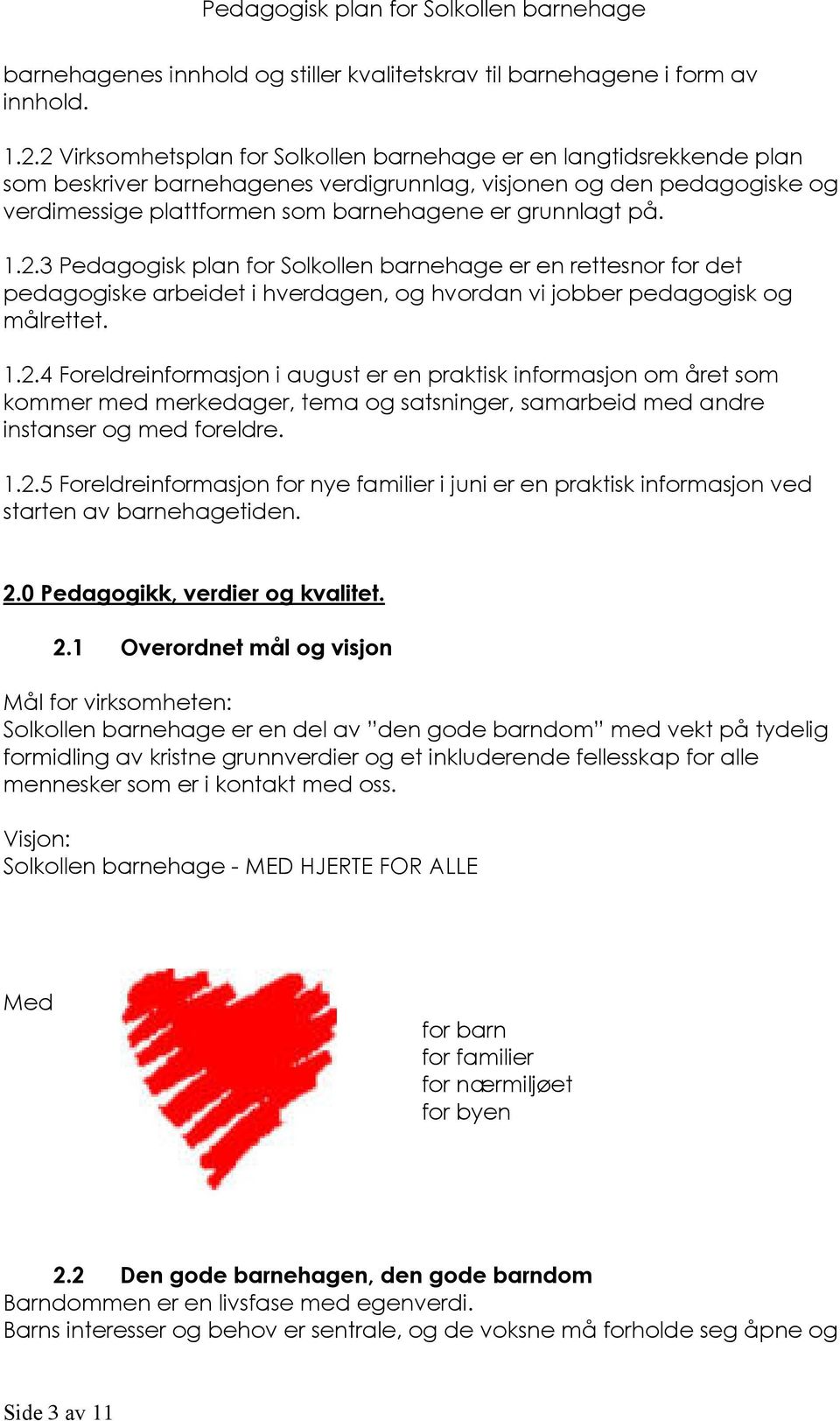 1.2.3 Pedagogisk plan for Solkollen barnehage er en rettesnor for det pedagogiske arbeidet i hverdagen, og hvordan vi jobber pedagogisk og målrettet. 1.2.4 Foreldreinformasjon i august er en praktisk informasjon om året som kommer med merkedager, tema og satsninger, samarbeid med andre instanser og med foreldre.