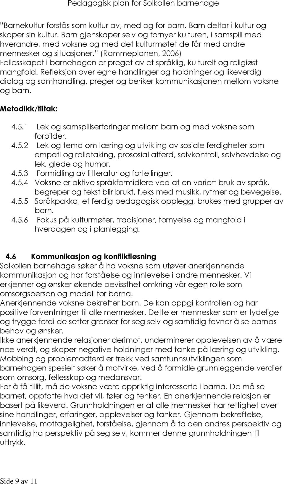 (Rammeplanen, 2006) Fellesskapet i barnehagen er preget av et språklig, kulturelt og religiøst mangfold.