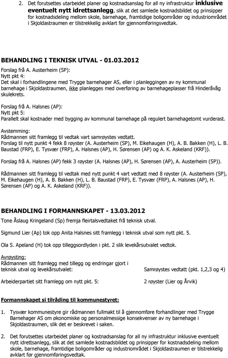 Austerheim (SP): Nytt pkt 4: Det skal i forhandlingene med Trygge barnehager AS, eller i planleggingen av ny kommunal barnehage i Skjoldastraumen, ikke planlegges med overføring av barnehageplasser