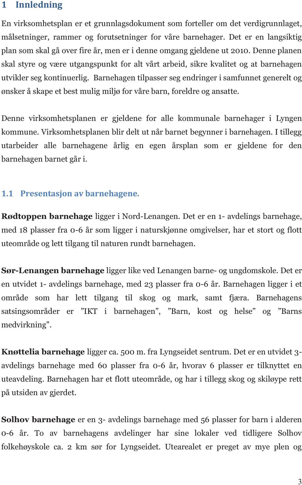 Denne planen skal styre og være utgangspunkt for alt vårt arbeid, sikre kvalitet og at barnehagen utvikler seg kontinuerlig.