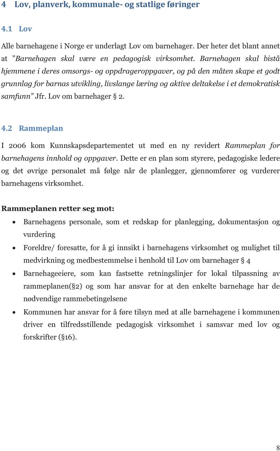 Lov om barnehager 2. 4.2 Rammeplan I 2006 kom Kunnskapsdepartementet ut med en ny revidert Rammeplan for barnehagens innhold og oppgaver.