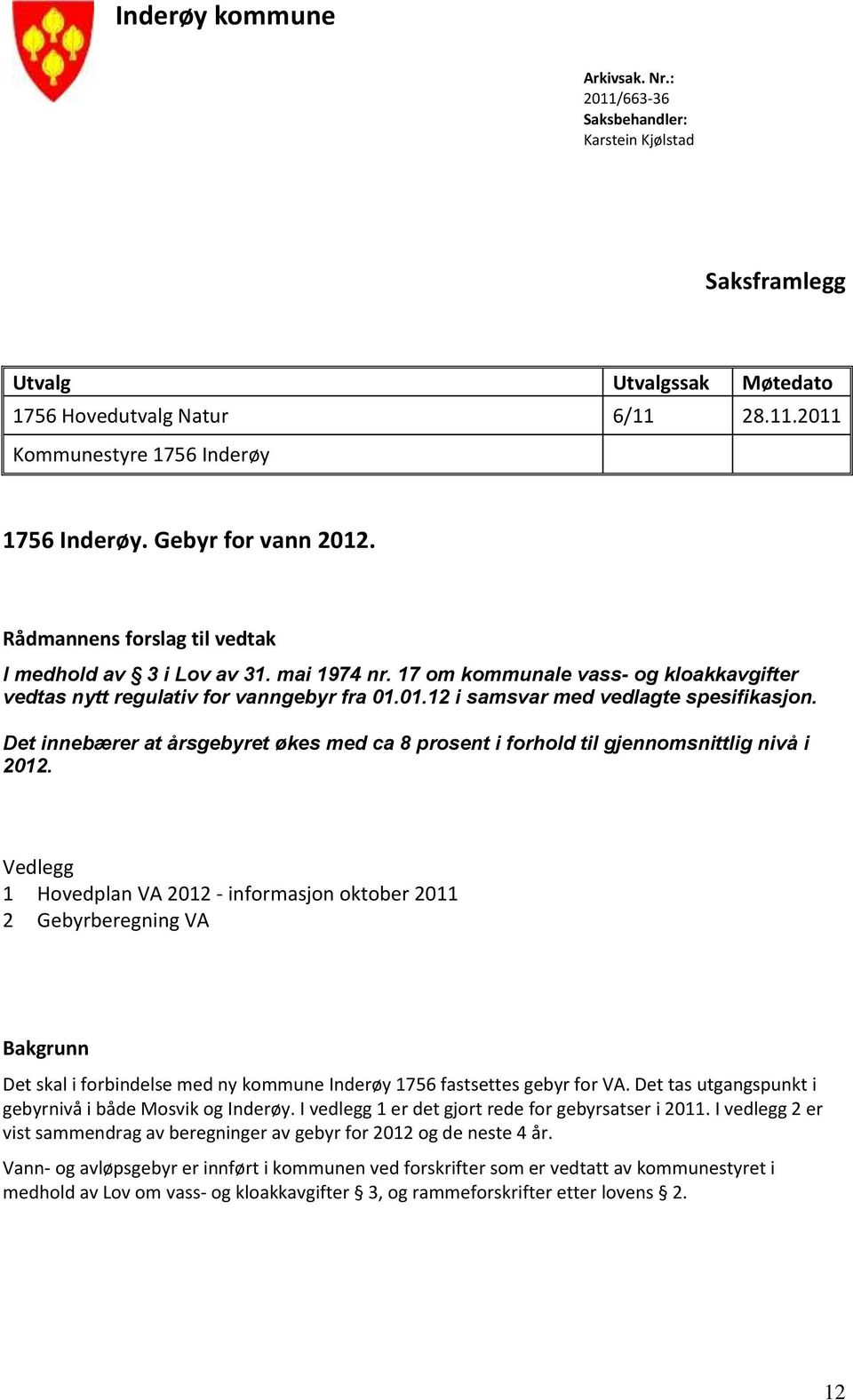 D ibæ a åsgby øks md ca 8 pos i fohold il gjomsilig ivå i 2012. Vdlgg 1 Hovdpla VA 2012 - ifomasjo okob 2011 2 Gbybgig VA Bakgu D skal i fobidls md y kommu Idøy 1756 fasss gby fo VA.