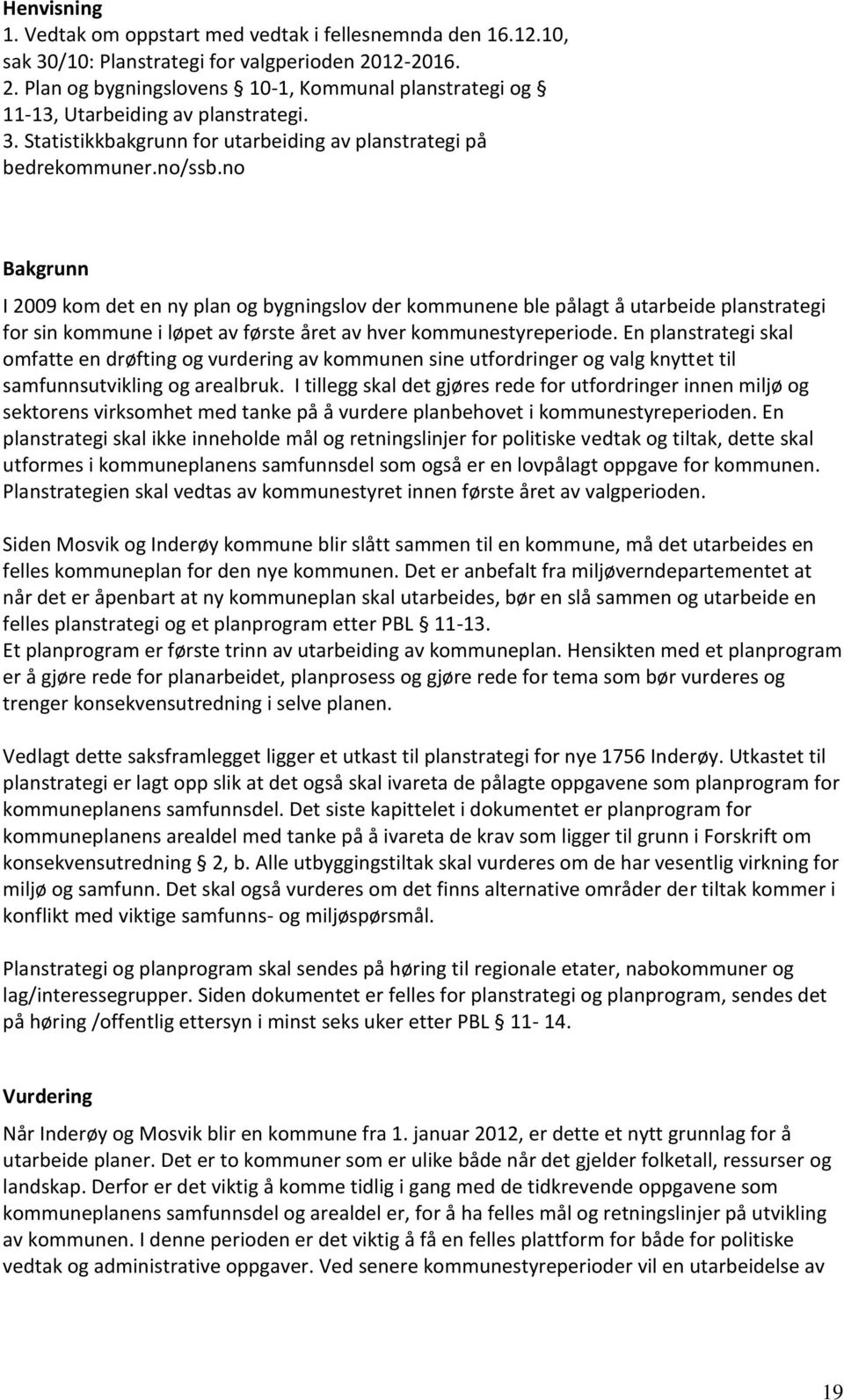 E plasagi skal omfa døfig og vudig av kommu si ufodig og valg ky il samfusuviklig og aalbuk. I illgg skal d gjøs d fo ufodig i miljø og skos viksomh md ak på å vud plabhov i kommusypiod.