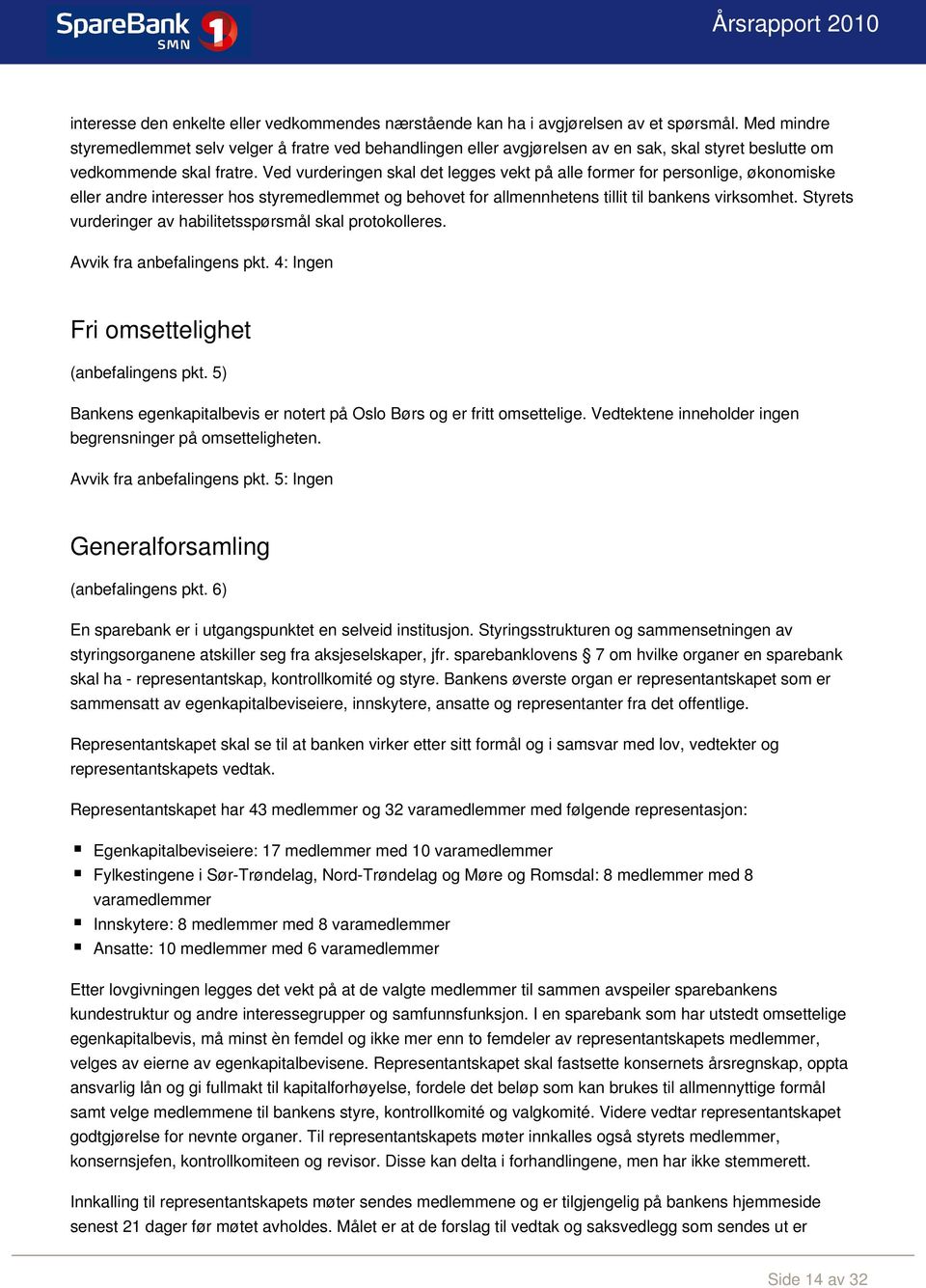 Ved vurderingen skal det legges vekt på alle former for personlige, økonomiske eller andre interesser hos styremedlemmet og behovet for allmennhetens tillit til bankens virksomhet.