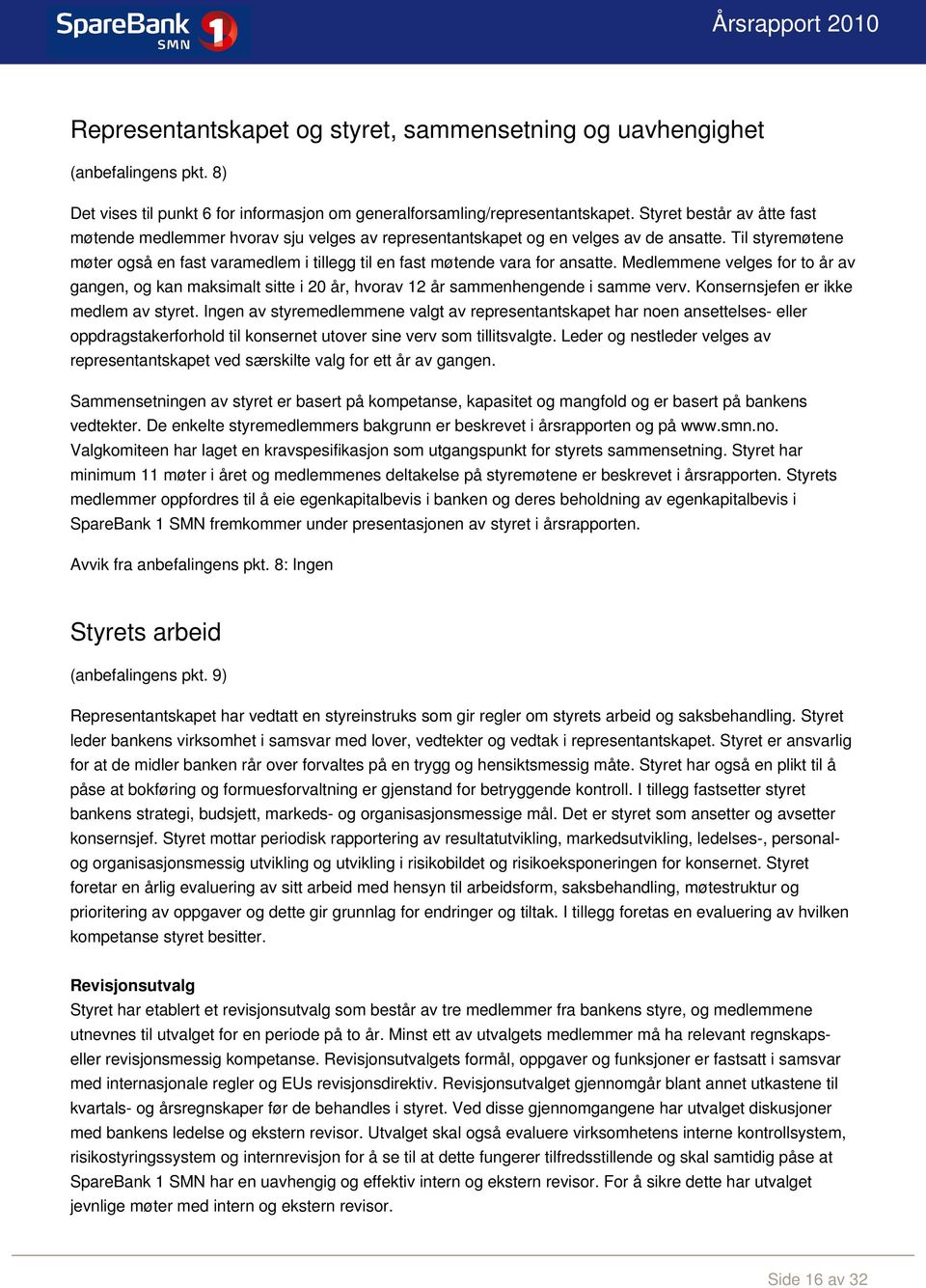 Til styremøtene møter også en fast varamedlem i tillegg til en fast møtende vara for ansatte.