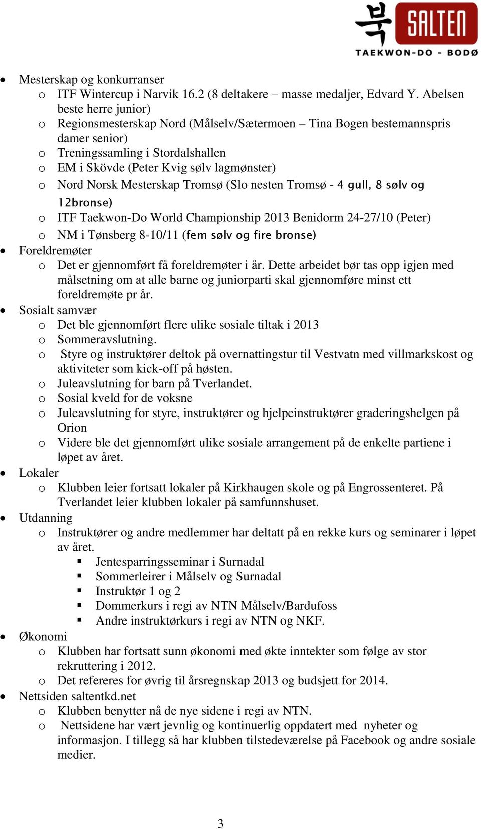 Norsk Mesterskap Tromsø (Slo nesten Tromsø - 4 gull, 8 sølv og 12bronse) o ITF Taekwon-Do World Championship 2013 Benidorm 24-27/10 (Peter) o NM i Tønsberg 8-10/11 (fem sølv og fire bronse)