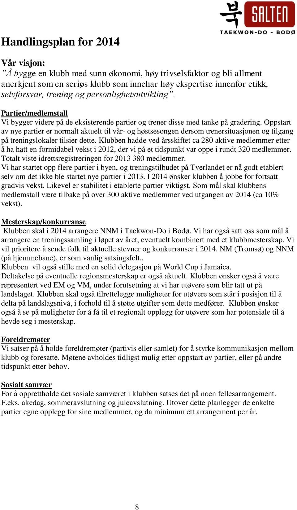 Oppstart av nye partier er normalt aktuelt til vår- og høstsesongen dersom trenersituasjonen og tilgang på treningslokaler tilsier dette.