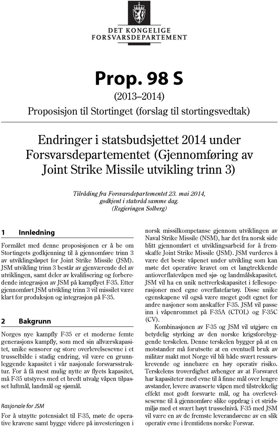 (Regjeringen Solberg) 1 Innledning Formålet med denne proposisjonen er å be om Stortingets godkjenning til å gjennomføre trinn 3 av utviklingsløpet for Joint Strike Missile (JSM).