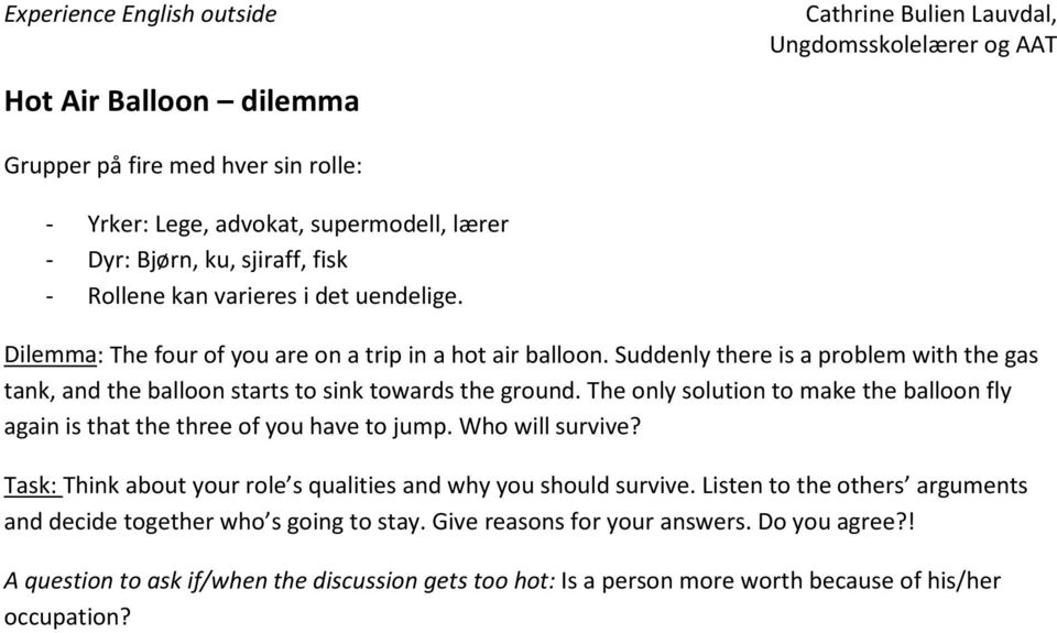 Suddenly there is a problem with the gas tank, and the balloon starts to sink towards the ground. The only solution to make the balloon fly again is that the three of you have to jump.