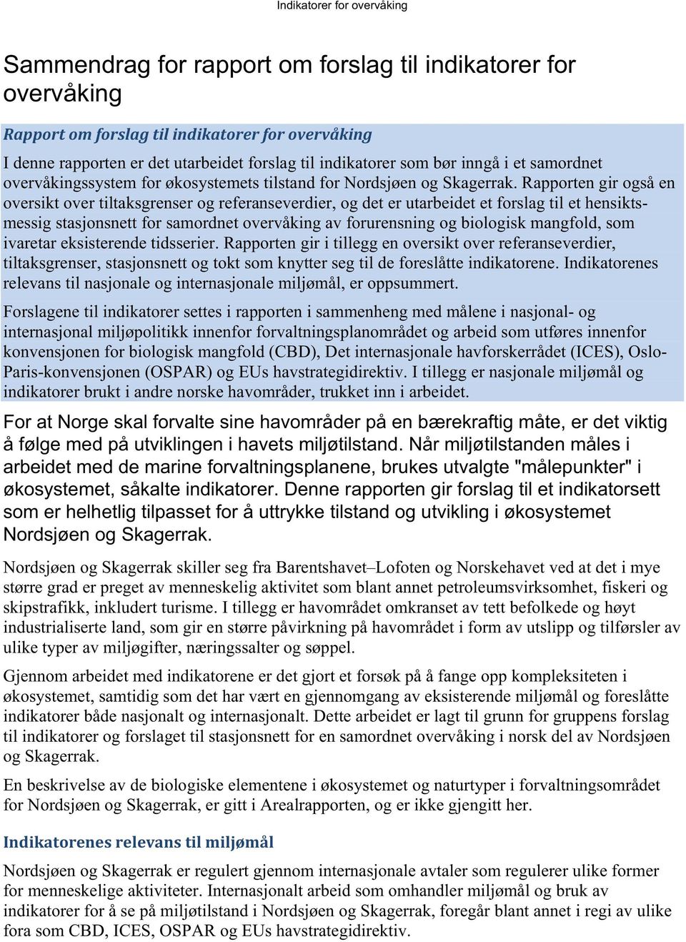 Rapporten gir også en oversikt over tiltaksgrenser og reeranseverdier, og det er utarbeidet et orslag til et hensiktsmessig stasjonsnett or samordnet overvåking av orurensning og biologisk mangold,