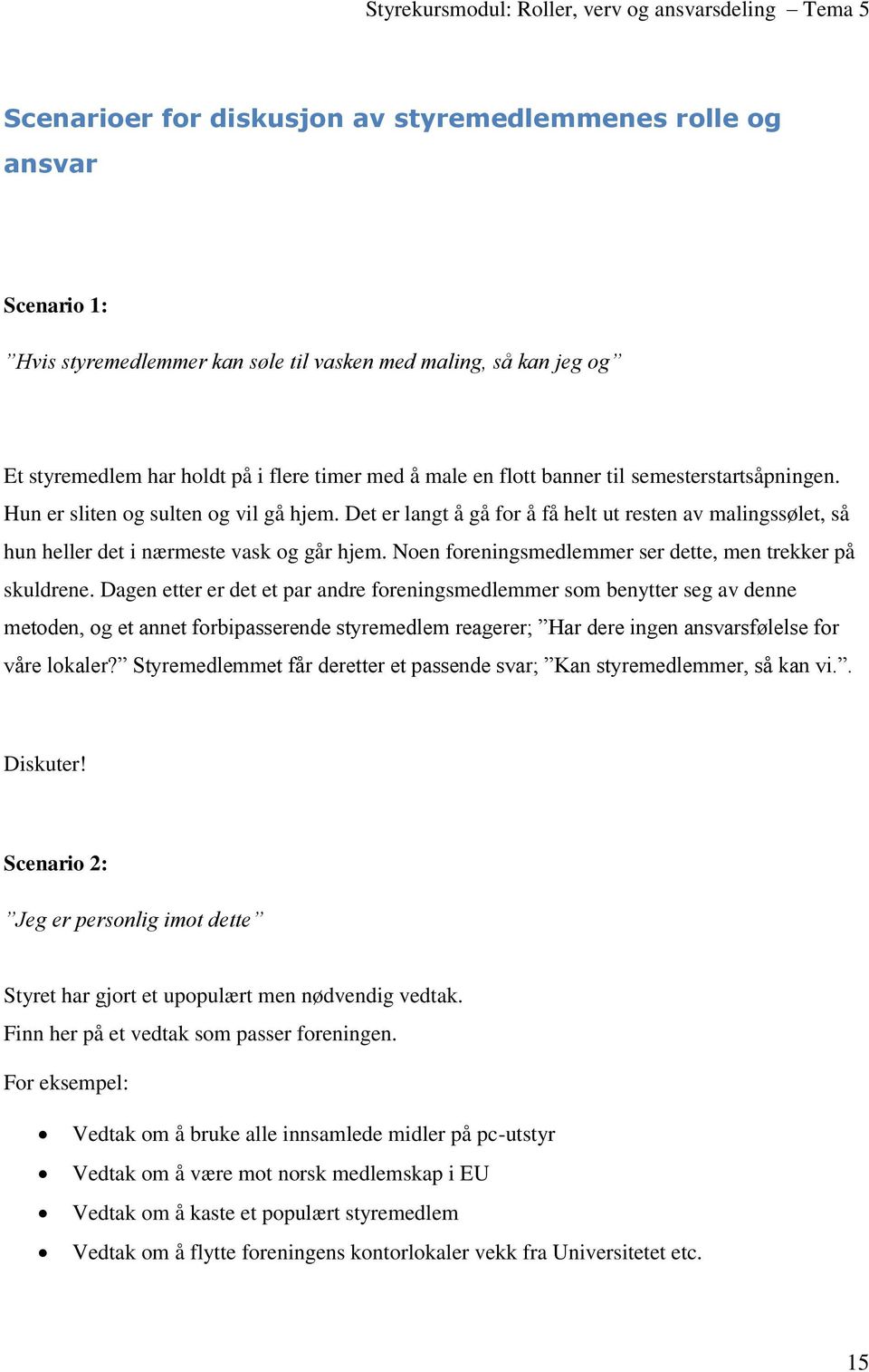 Det er langt å gå for å få helt ut resten av malingssølet, så hun heller det i nærmeste vask og går hjem. Noen foreningsmedlemmer ser dette, men trekker på skuldrene.