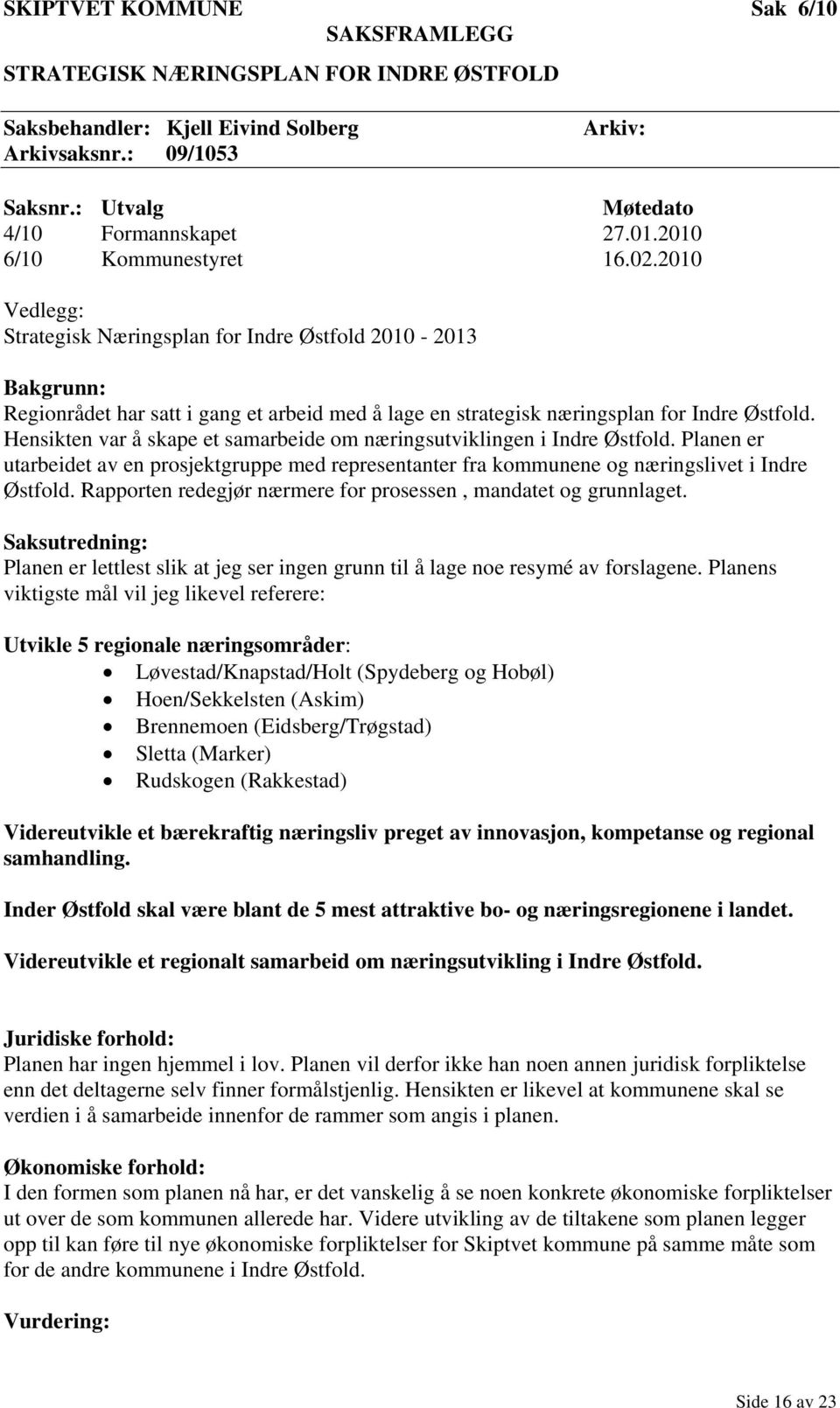 Hensikten var å skape et samarbeide om næringsutviklingen i Indre Østfold. Planen er utarbeidet av en prosjektgruppe med representanter fra kommunene og næringslivet i Indre Østfold.