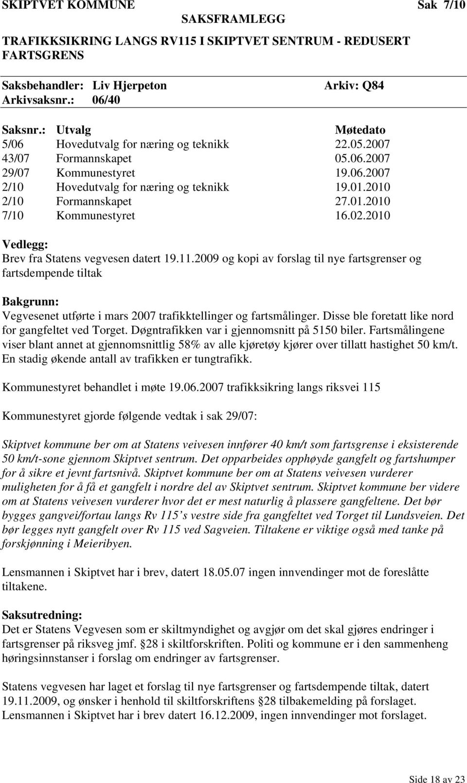 2010 2/10 Formannskapet 27.01.2010 7/10 Kommunestyret 16.02.2010 Vedlegg: Brev fra Statens vegvesen datert 19.11.