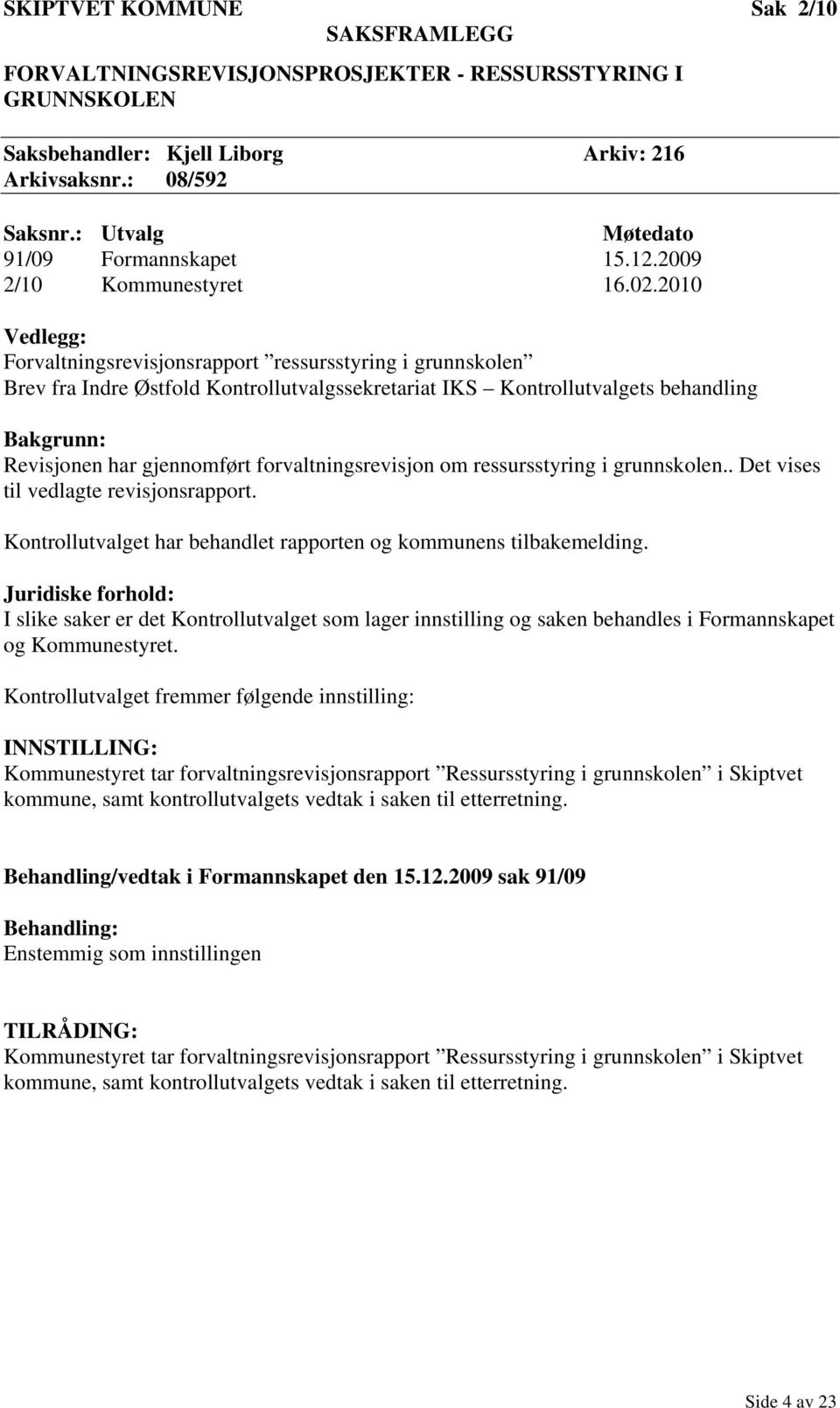 2010 Vedlegg: Forvaltningsrevisjonsrapport ressursstyring i grunnskolen Brev fra Indre Østfold Kontrollutvalgssekretariat IKS Kontrollutvalgets behandling Bakgrunn: Revisjonen har gjennomført