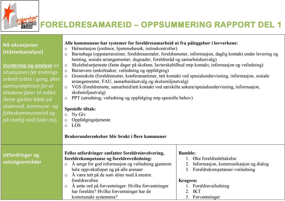 Alle kommunene har systemer for foreldresamarbeid ut fra påleggelser i lovverkene: o Helsestasjon (jordmor, hjemmebesøk, rutinekontroller) o Barnehage (oppstartsrutiner, foreldresamtaler,