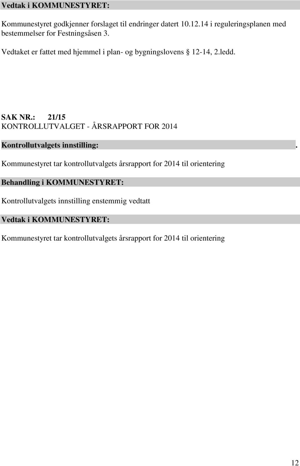 Vedtaket er fattet med hjemmel i plan- og bygningslovens 12-14, 2.ledd. SAK NR.