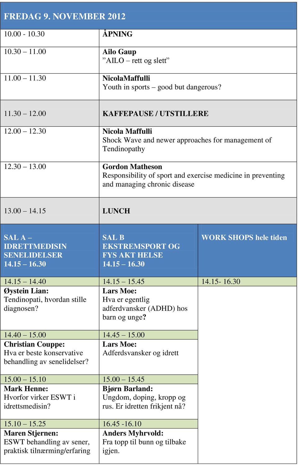 00 Gordon Matheson Responsibility of sport and exercise medicine in preventing and managing chronic disease 13.00 14.15 LUNCH IDRETTMEDISIN SENELIDELSER 14.15 16.30 FYS AKT HELSE 14.15 16.30 WORK SHOPS hele tiden 14.