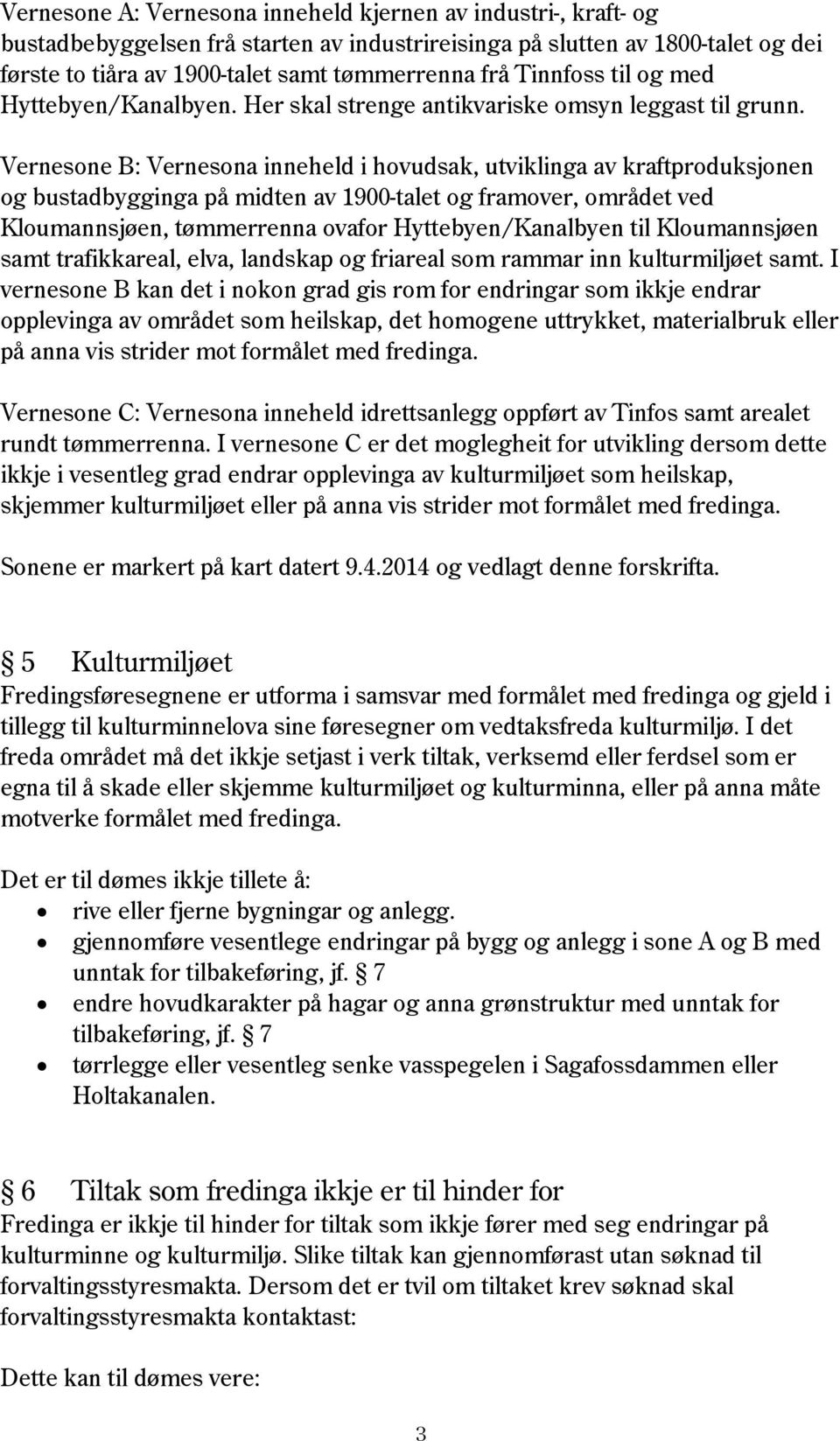 Vernesone B: Vernesona inneheld i hovudsak, utviklinga av kraftproduksjonen og bustadbygginga på midten av 1900-talet og framover, området ved Kloumannsjøen, tømmerrenna ovafor Hyttebyen/Kanalbyen