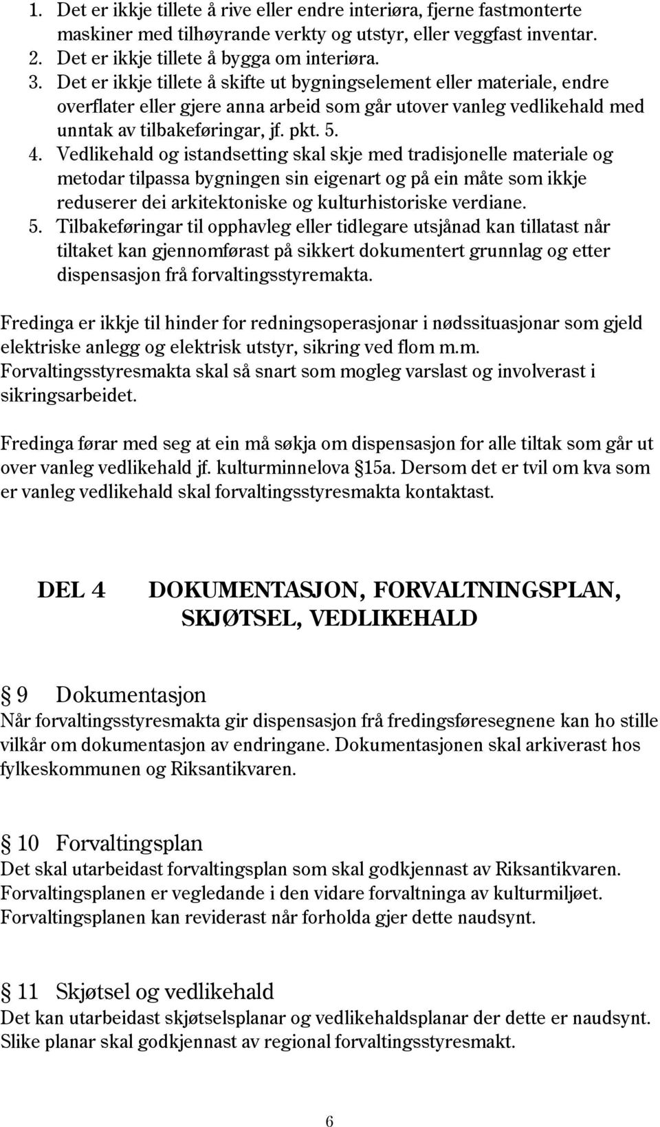 Vedlikehald og istandsetting skal skje med tradisjonelle materiale og metodar tilpassa bygningen sin eigenart og på ein måte som ikkje reduserer dei arkitektoniske og kulturhistoriske verdiane. 5.