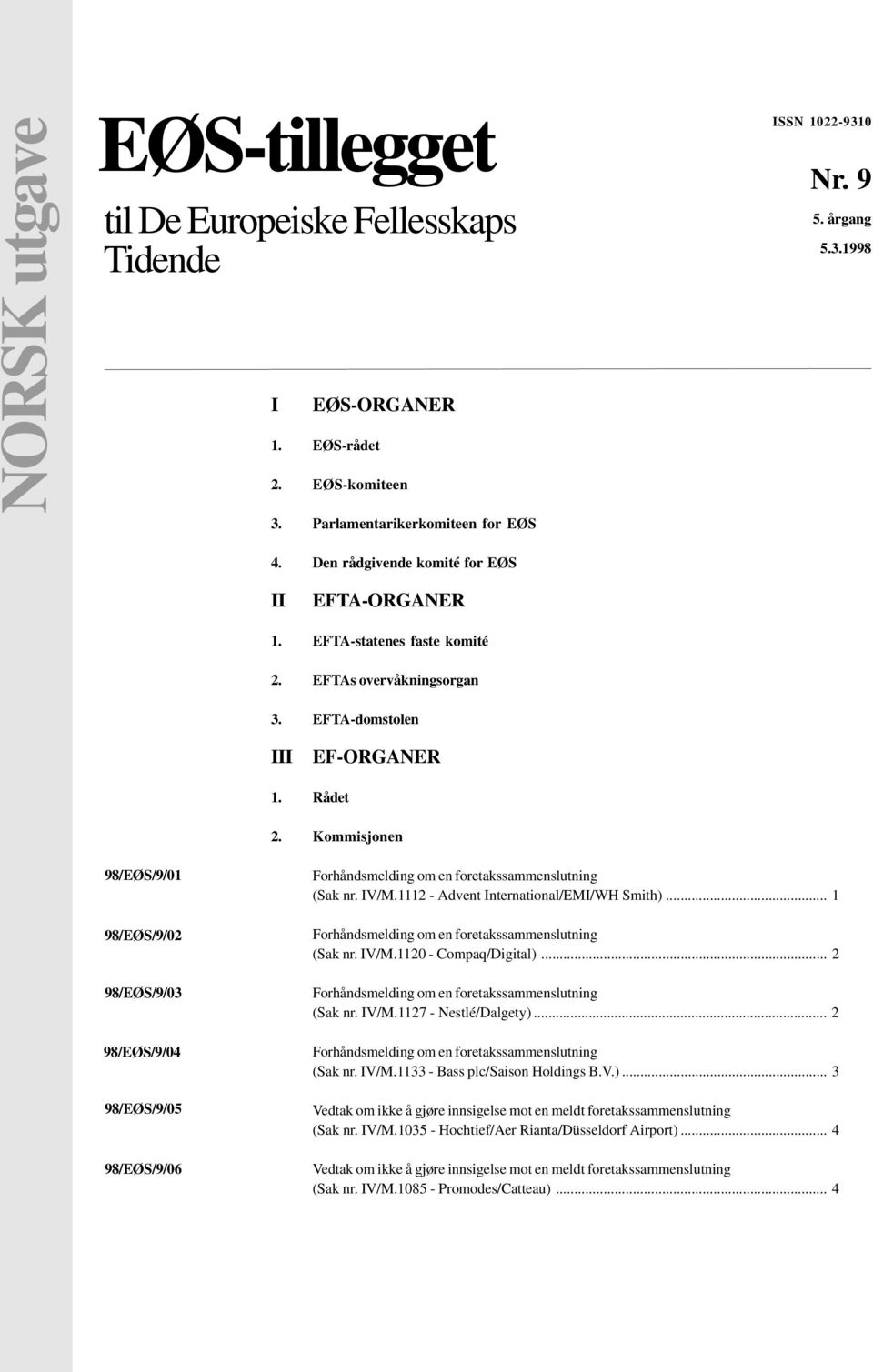 Kommisjonen 98/EØS/9/01 98/EØS/9/02 98/EØS/9/03 98/EØS/9/04 98/EØS/9/05 98/EØS/9/06 Forhåndsmelding om en foretakssammenslutning (Sak nr. IV/M.1112 - Advent International/EMI/WH Smith).