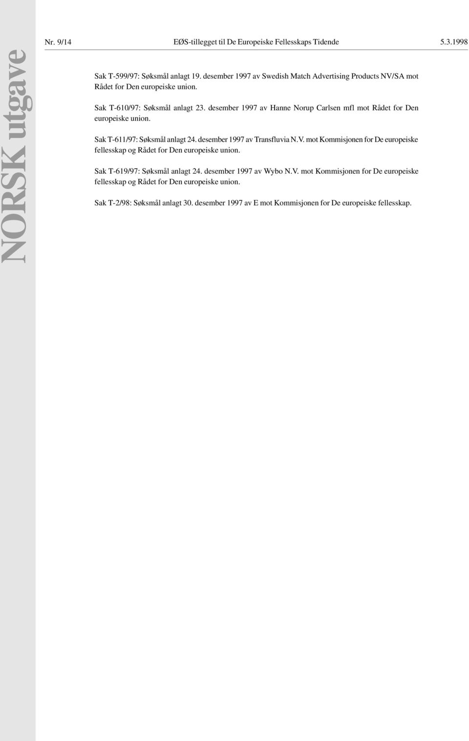 desember 1997 av Hanne Norup Carlsen mfl mot Rådet for Den europeiske union. Sak T-611/97: Søksmål anlagt 24. desember 1997 av Transfluvia N.V.