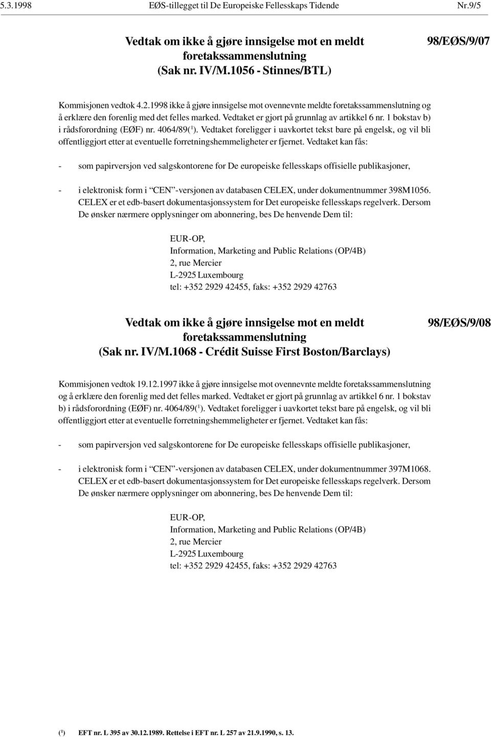 Vedtaket er gjort på grunnlag av artikkel 6 nr. 1 bokstav b) i rådsforordning (EØF) nr. 4064/89( 1 ).