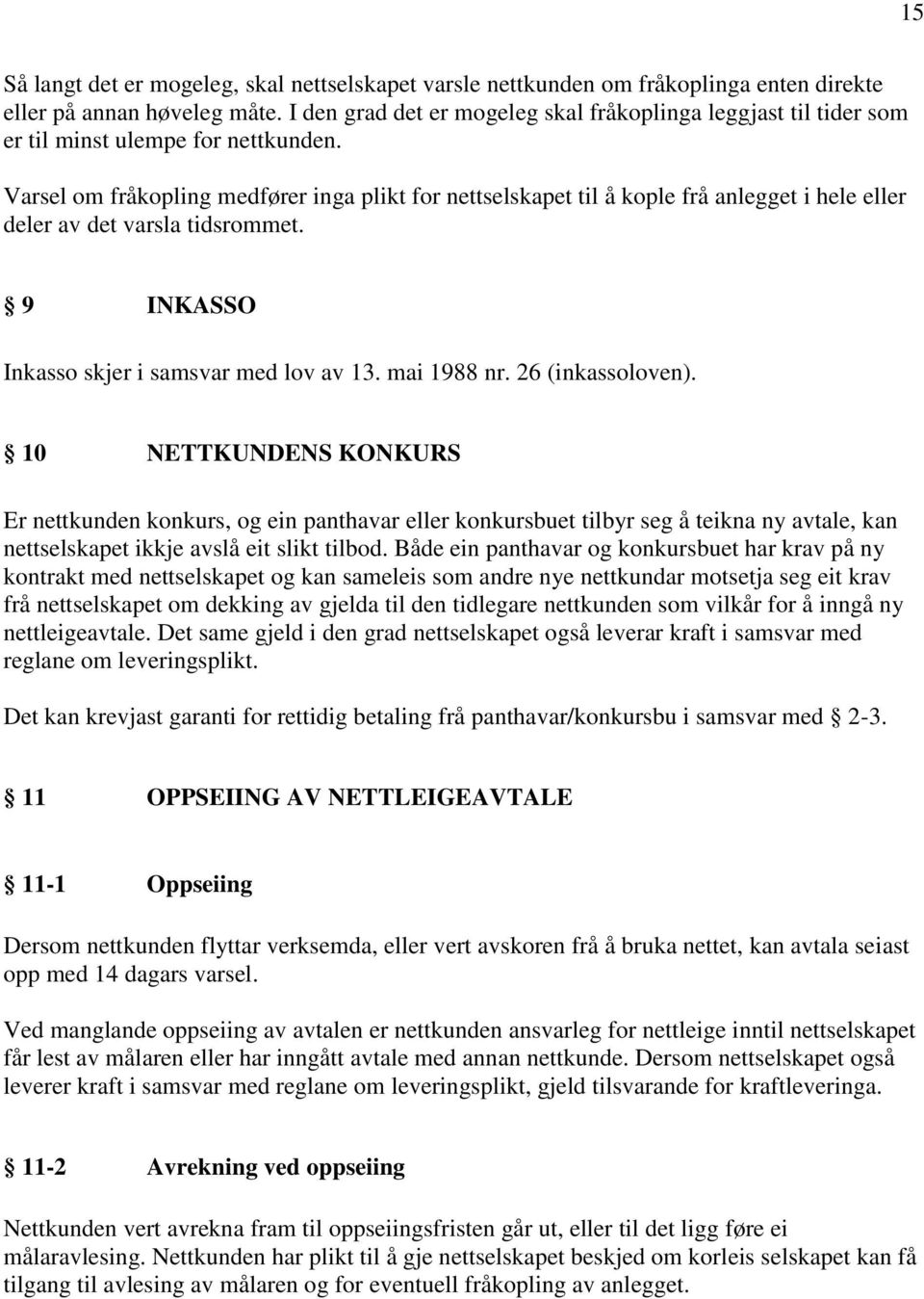 Varsel om fråkopling medfører inga plikt for nettselskapet til å kople frå anlegget i hele eller deler av det varsla tidsrommet. 9 INKASSO Inkasso skjer i samsvar med lov av 13. mai 1988 nr.