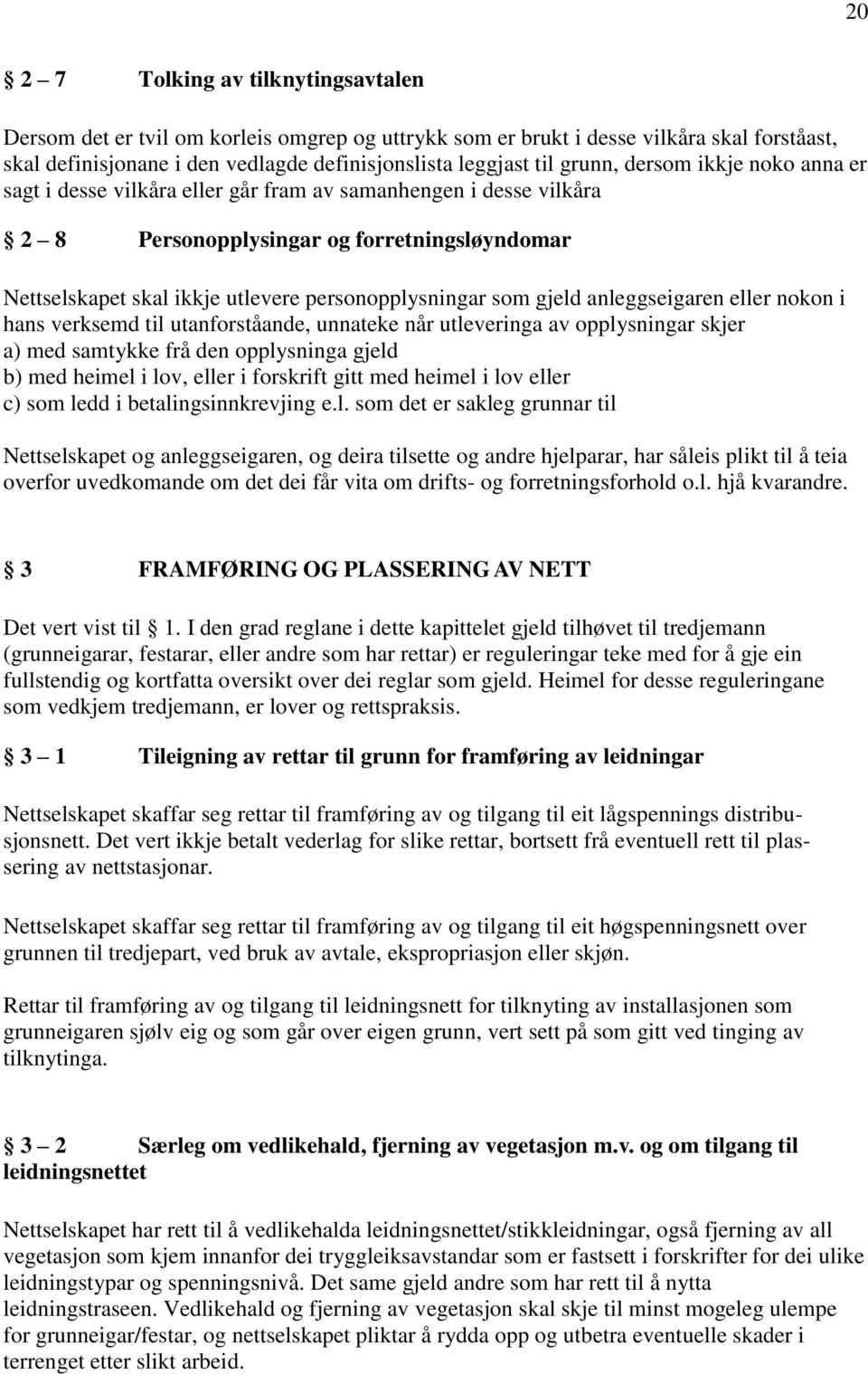 som gjeld anleggseigaren eller nokon i hans verksemd til utanforståande, unnateke når utleveringa av opplysningar skjer a) med samtykke frå den opplysninga gjeld b) med heimel i lov, eller i