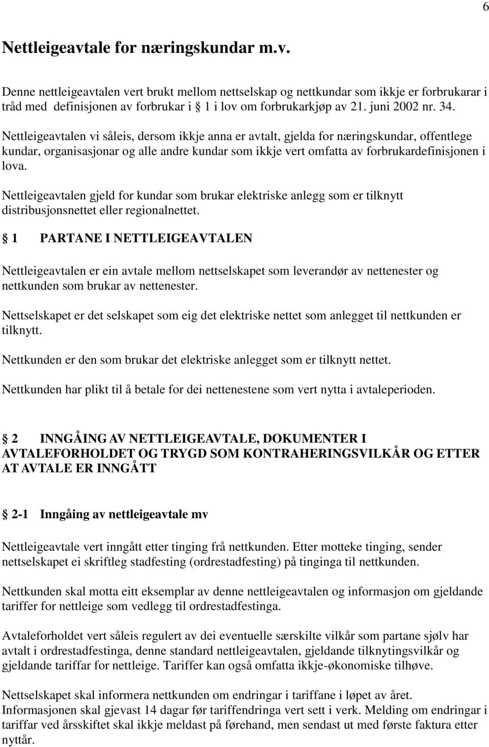 Nettleigeavtalen vi såleis, dersom ikkje anna er avtalt, gjelda for næringskundar, offentlege kundar, organisasjonar og alle andre kundar som ikkje vert omfatta av forbrukardefinisjonen i lova.