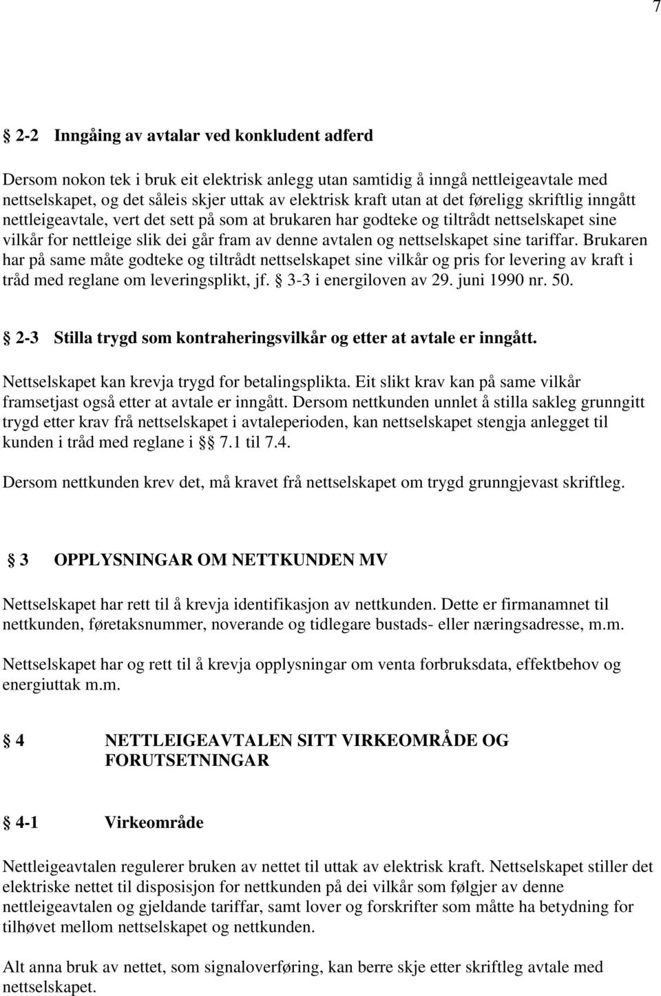 sine tariffar. Brukaren har på same måte godteke og tiltrådt nettselskapet sine vilkår og pris for levering av kraft i tråd med reglane om leveringsplikt, jf. 3-3 i energiloven av 29. juni 1990 nr.