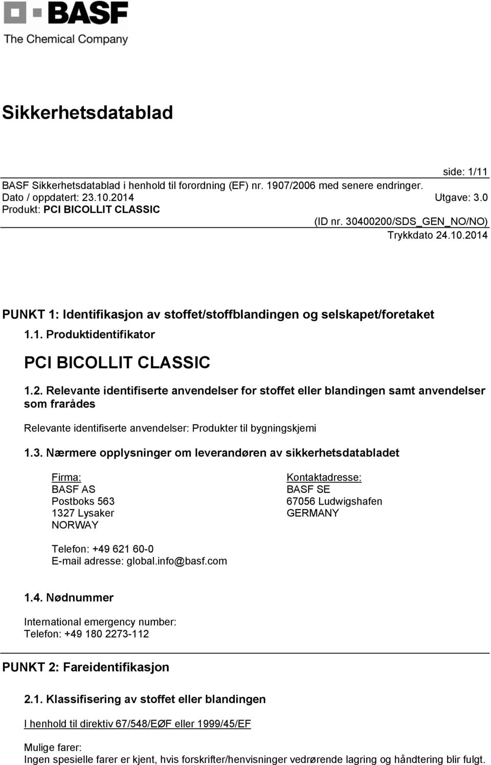 Nærmere opplysninger om leverandøren av sikkerhetsdatabladet Firma: BASF AS Postboks 563 1327 Lysaker NORWAY Kontaktadresse: BASF SE 67056 Ludwigshafen GERMANY Telefon: +49 621 60-0 E-mail adresse: