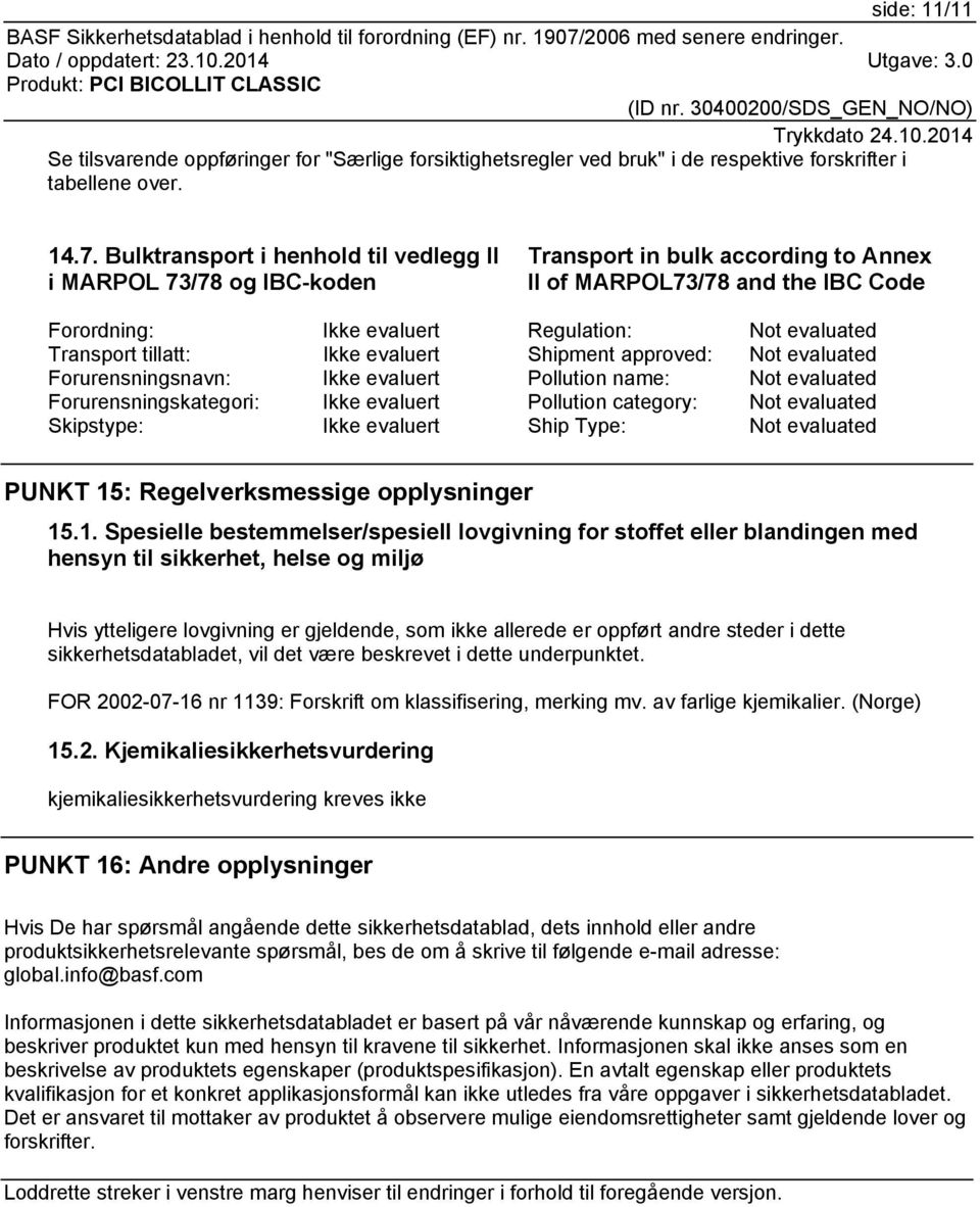 Transport tillatt: Ikke evaluert Shipment approved: Not evaluated Forurensningsnavn: Ikke evaluert Pollution name: Not evaluated Forurensningskategori: Ikke evaluert Pollution category: Not evaluated