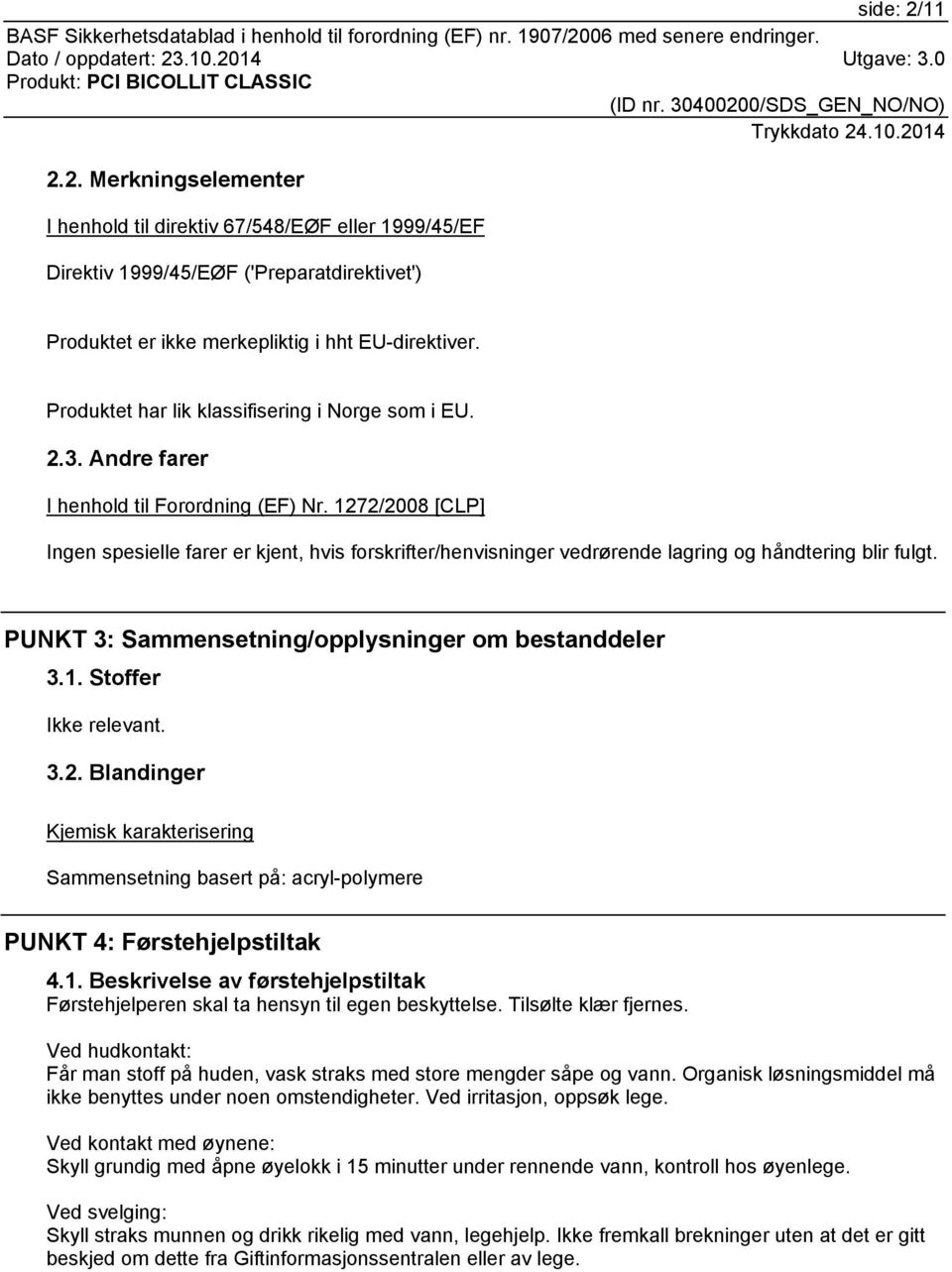 1272/2008 [CLP] Ingen spesielle farer er kjent, hvis forskrifter/henvisninger vedrørende lagring og håndtering blir fulgt. PUNKT 3: Sammensetning/opplysninger om bestanddeler 3.1. Stoffer 3.2. Blandinger Kjemisk karakterisering Sammensetning basert på: acryl-polymere PUNKT 4: Førstehjelpstiltak 4.