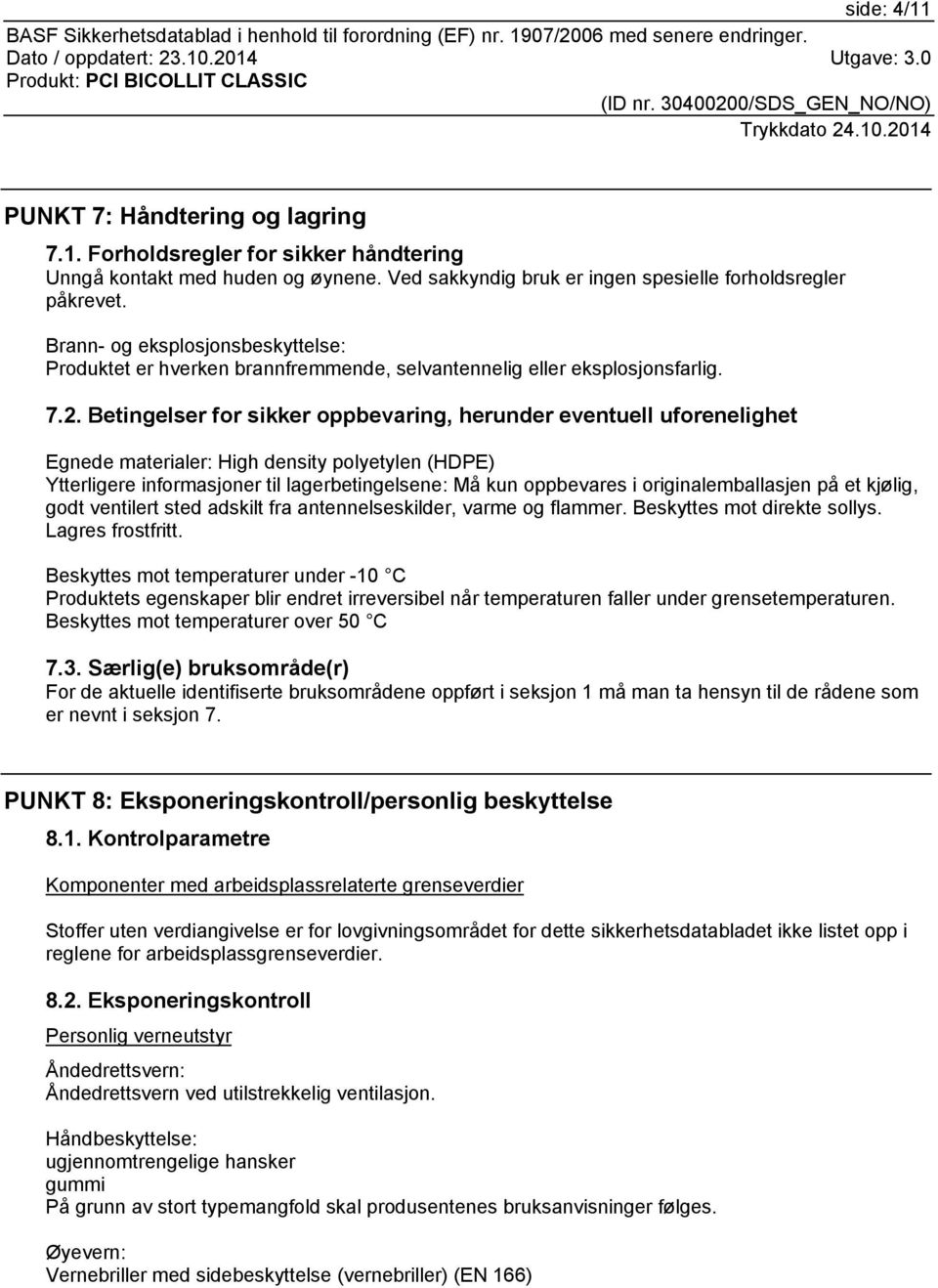 Betingelser for sikker oppbevaring, herunder eventuell uforenelighet Egnede materialer: High density polyetylen (HDPE) Ytterligere informasjoner til lagerbetingelsene: Må kun oppbevares i